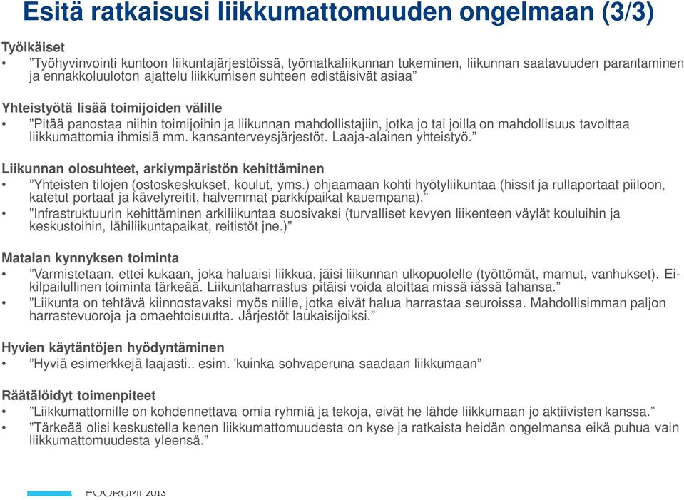 liikkumattomia ihmisiä mm. kansanterveysjärjestöt. Laaja-alainen yhteistyö. Liikunnan olosuhteet, arkiympäristön kehittäminen Yhteisten tilojen (ostoskeskukset, koulut, yms.