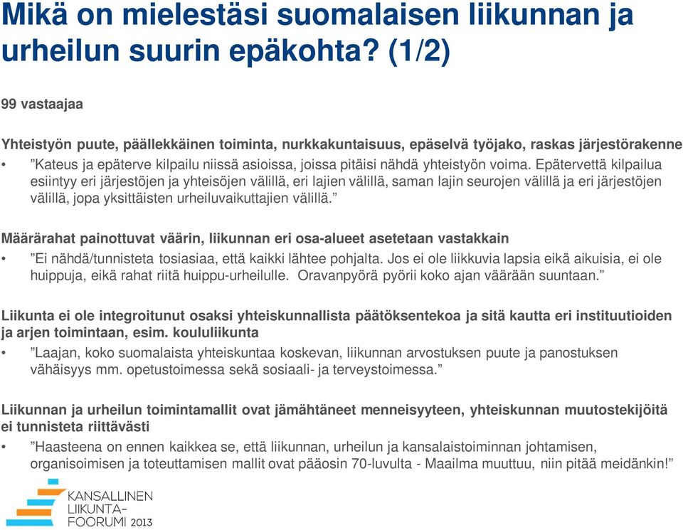 voima. Epätervettä kilpailua esiintyy eri järjestöjen ja yhteisöjen välillä, eri lajien välillä, saman lajin seurojen välillä ja eri järjestöjen välillä, jopa yksittäisten urheiluvaikuttajien välillä.