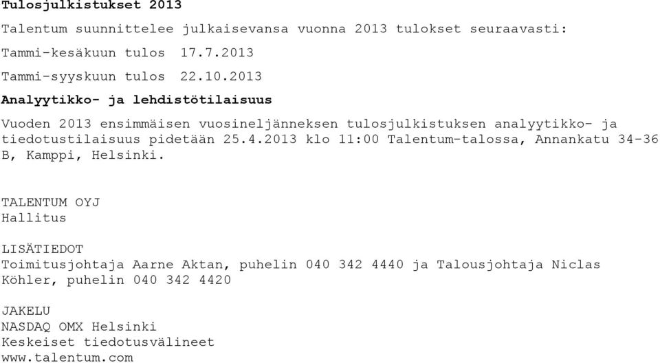 2013 Analyytikko- ja lehdistötilaisuus Vuoden 2013 ensimmäisen vuosineljänneksen tulosjulkistuksen analyytikko- ja tiedotustilaisuus pidetään