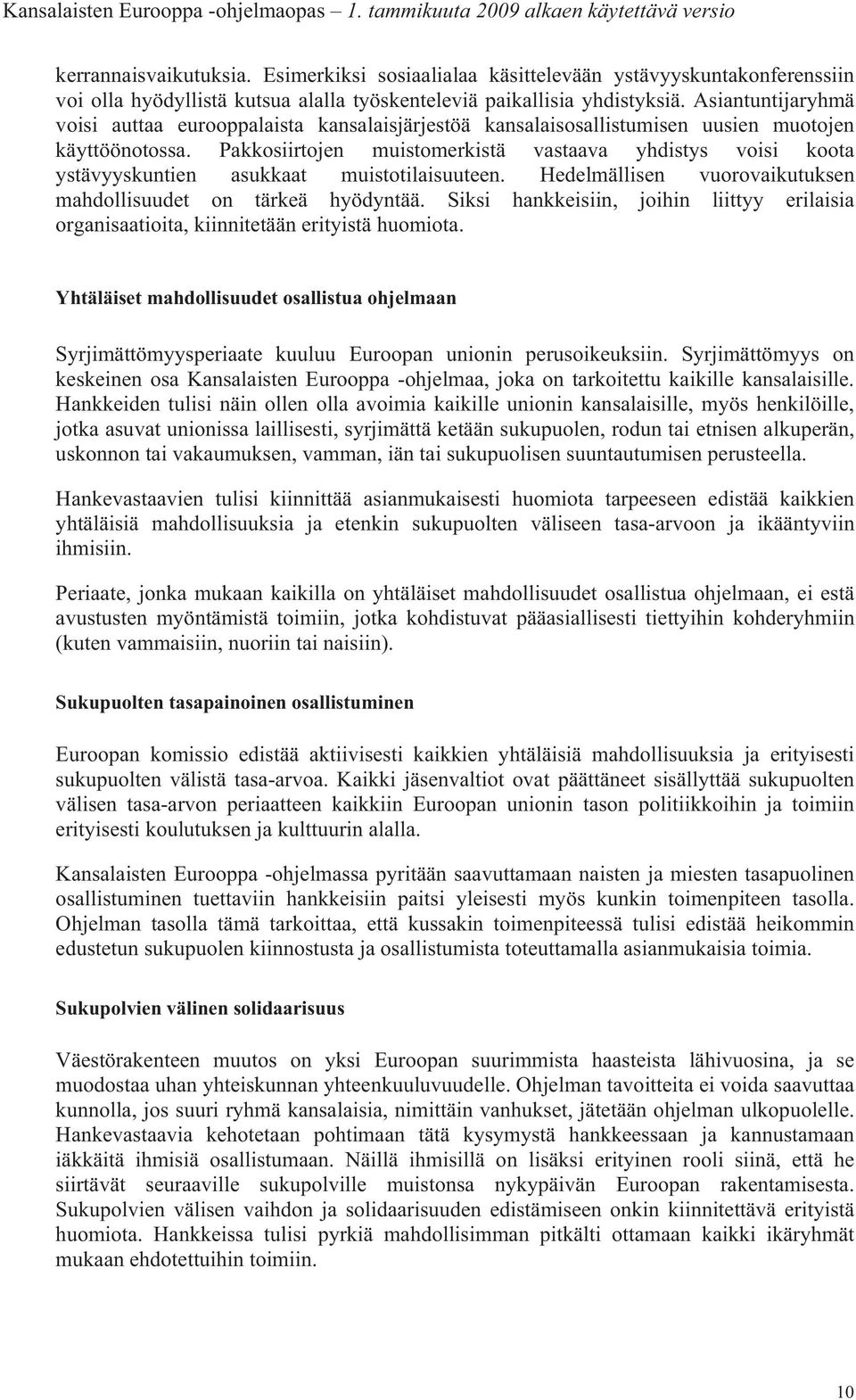 Pakkosiirtojen muistomerkistä vastaava yhdistys voisi koota ystävyyskuntien asukkaat muistotilaisuuteen. Hedelmällisen vuorovaikutuksen mahdollisuudet on tärkeä hyödyntää.