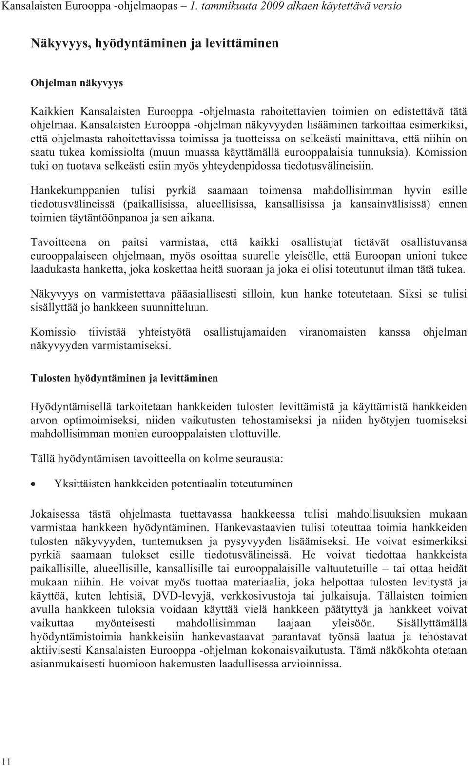 (muun muassa käyttämällä eurooppalaisia tunnuksia). Komission tuki on tuotava selkeästi esiin myös yhteydenpidossa tiedotusvälineisiin.