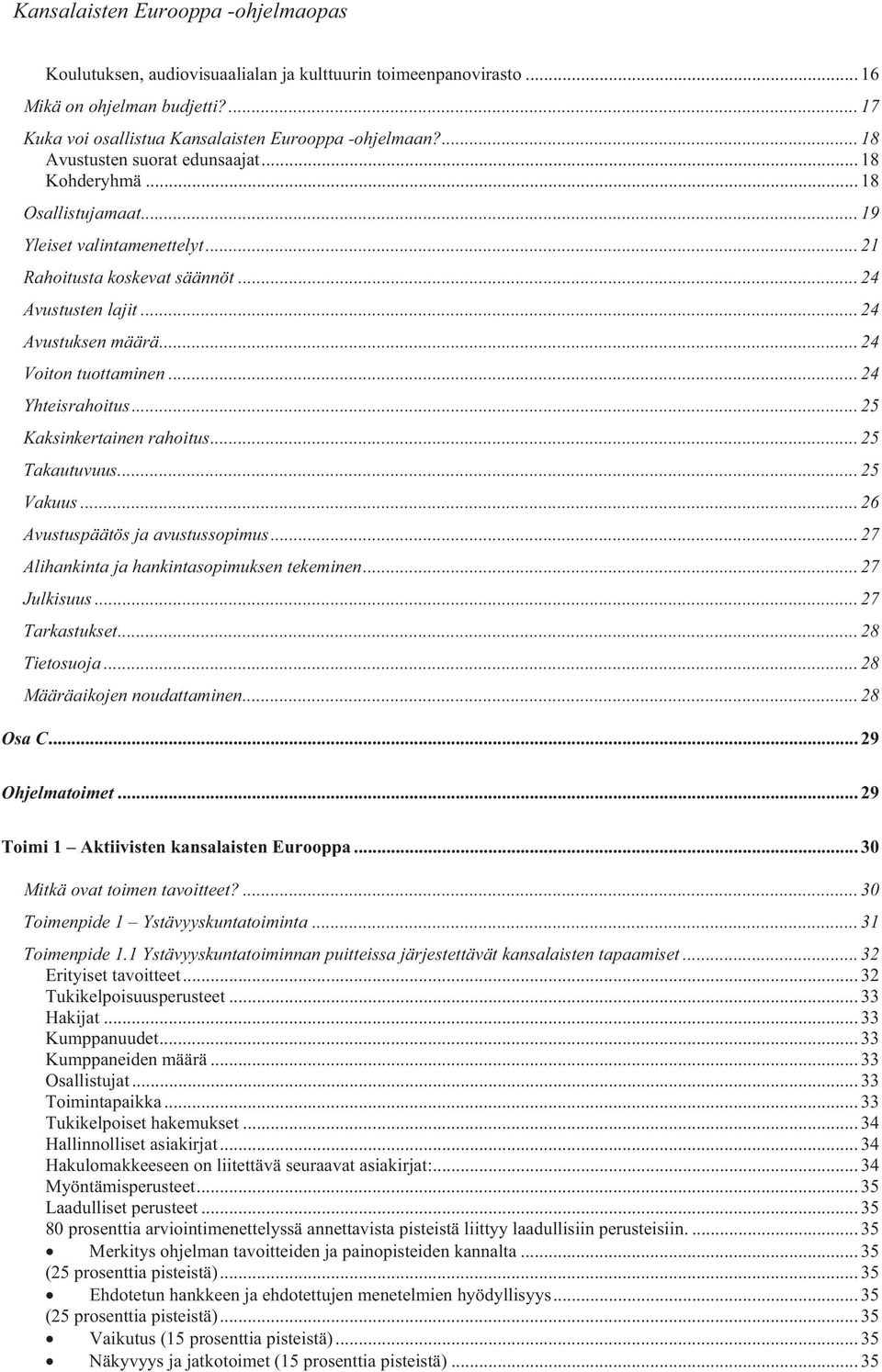 .. 24 Voiton tuottaminen... 24 Yhteisrahoitus... 25 Kaksinkertainen rahoitus... 25 Takautuvuus... 25 Vakuus... 26 Avustuspäätös ja avustussopimus... 27 Alihankinta ja hankintasopimuksen tekeminen.