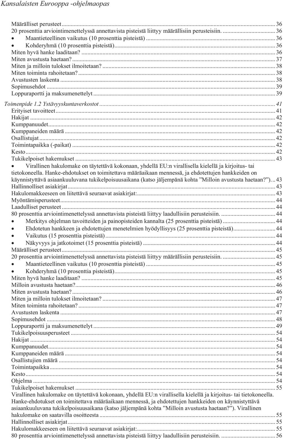 ... 37 Miten ja milloin tulokset ilmoitetaan?... 38 Miten toiminta rahoitetaan?... 38 Avustusten laskenta... 38 Sopimusehdot... 39 Loppuraportti ja maksumenettelyt... 39 Toimenpide 1.