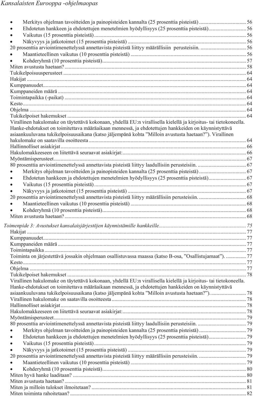 .. 56 20 prosenttia arviointimenettelyssä annettavista pisteistä liittyy määrällisiin perusteisiin.... 56 Maantieteellinen vaikutus (10 prosenttia pisteistä)... 56 Kohderyhmä (10 prosenttia pisteistä).