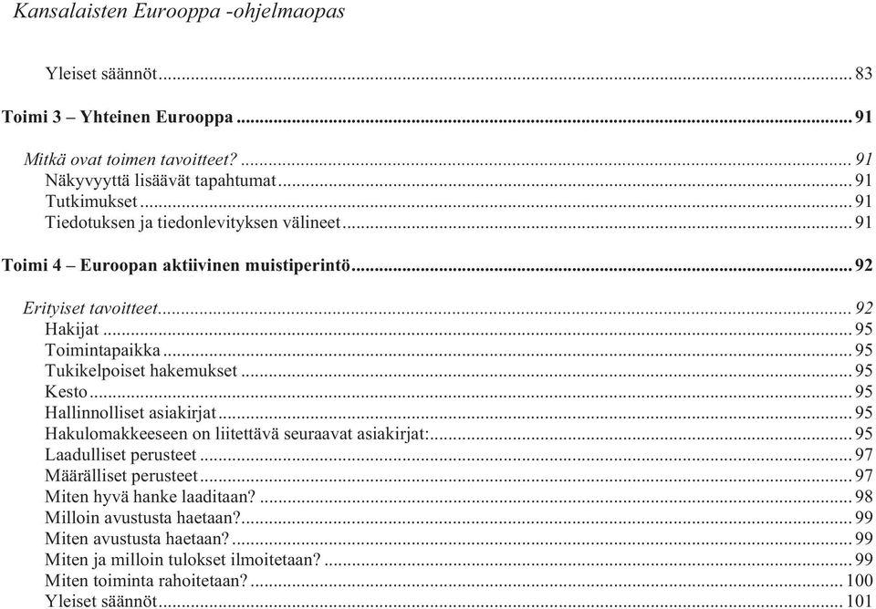 .. 95 Tukikelpoiset hakemukset... 95 Kesto... 95 Hallinnolliset asiakirjat... 95 Hakulomakkeeseen on liitettävä seuraavat asiakirjat:... 95 Laadulliset perusteet.