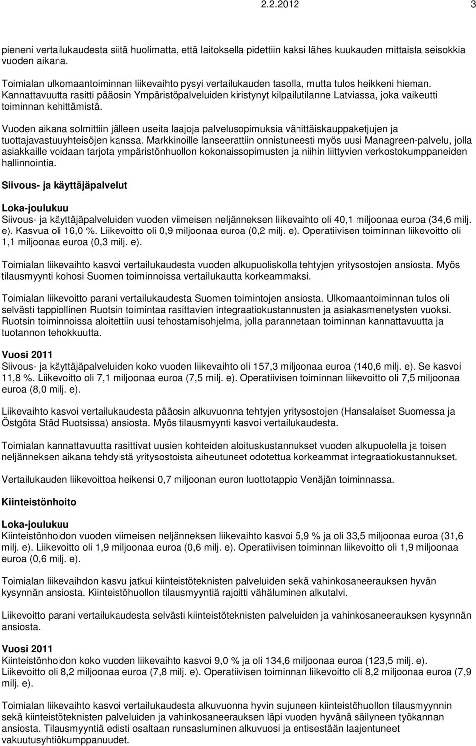 Kannattavuutta rasitti pääosin Ympäristöpalveluiden kiristynyt kilpailutilanne Latviassa, joka vaikeutti toiminnan kehittämistä.