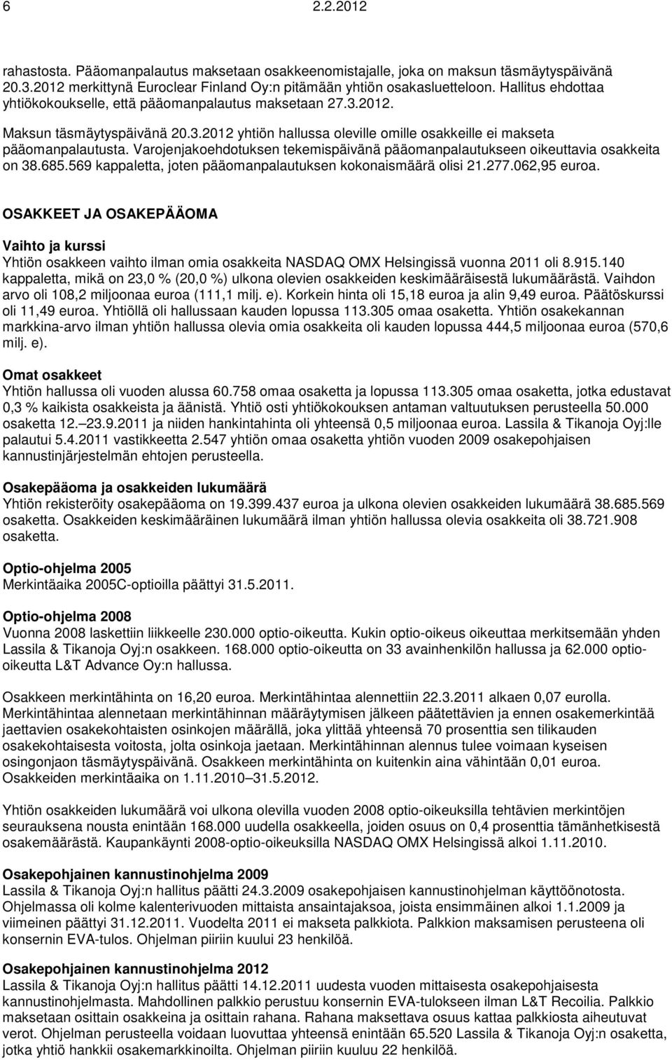 Varojenjakoehdotuksen tekemispäivänä pääomanpalautukseen oikeuttavia osakkeita on 38.685.569 kappaletta, joten pääomanpalautuksen kokonaismäärä olisi 21.277.062,95 euroa.