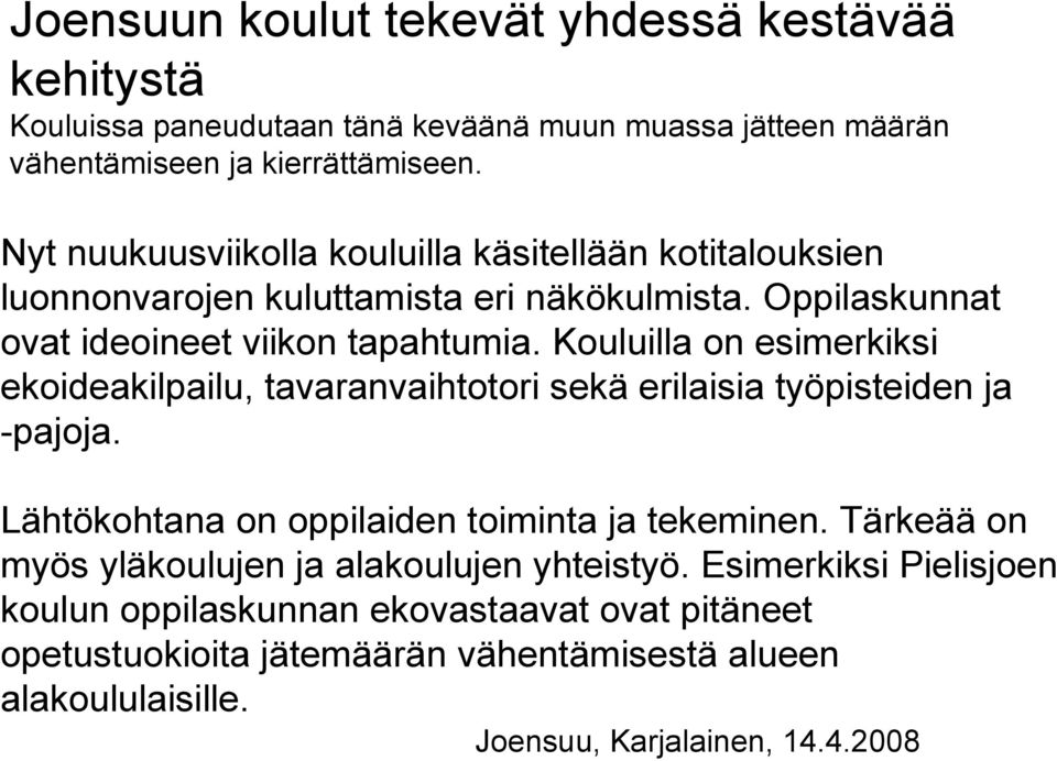 Kouluilla on esimerkiksi ekoideakilpailu, tavaranvaihtotori sekä erilaisia työpisteiden ja -pajoja. Lähtökohtana on oppilaiden toiminta ja tekeminen.