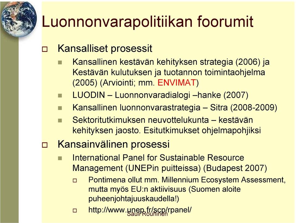 ENVIMAT) LUODIN Luonnonvaradialogi hanke (2007) Kansallinen luonnonvarastrategia Sitra (2008-2009) Sektoritutkimuksen neuvottelukunta kestävän kehityksen