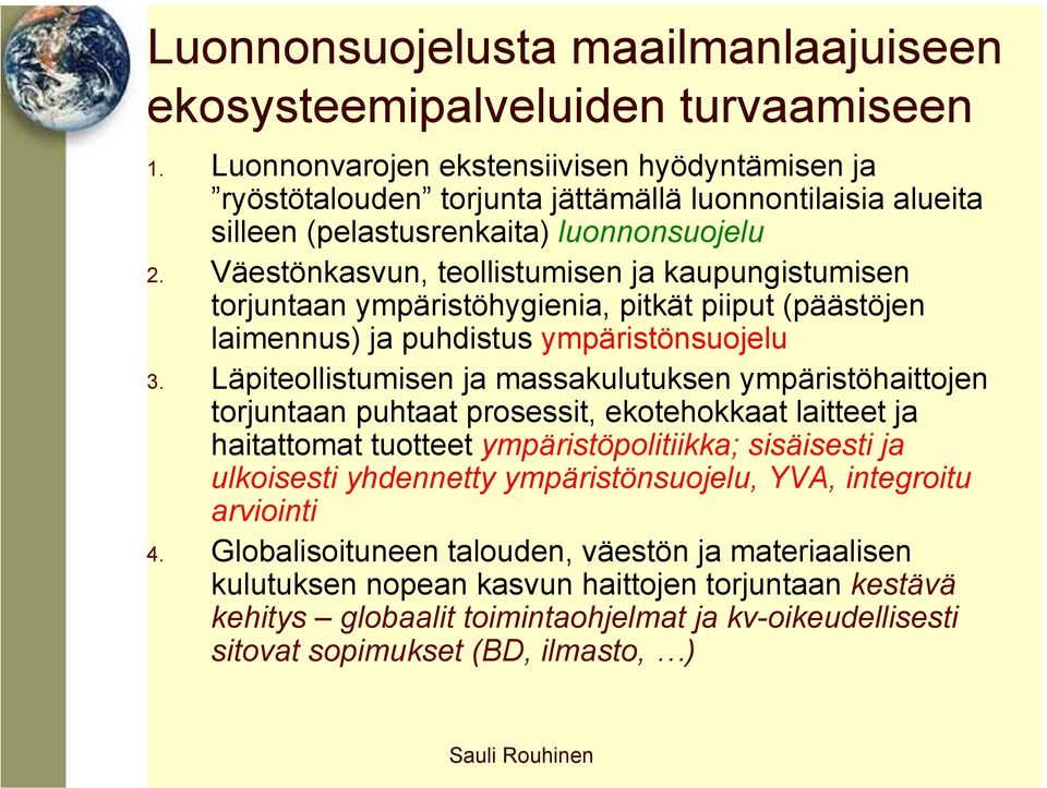 Väestönkasvun, teollistumisen ja kaupungistumisen torjuntaan ympäristöhygienia, pitkät piiput (päästöjen laimennus) ja puhdistus ympäristönsuojelu 3.