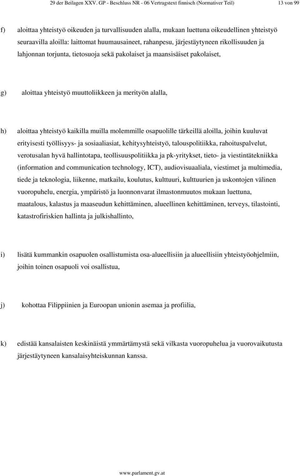 laittomat huumausaineet, rahanpesu, järjestäytyneen rikollisuuden ja lahjonnan torjunta, tietosuoja sekä pakolaiset ja maansisäiset pakolaiset, g) aloittaa yhteistyö muuttoliikkeen ja merityön