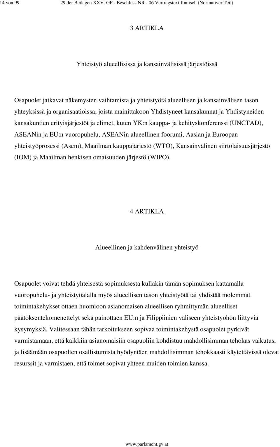 ja kansainvälisen tason yhteyksissä ja organisaatioissa, joista mainittakoon Yhdistyneet kansakunnat ja Yhdistyneiden kansakuntien erityisjärjestöt ja elimet, kuten YK:n kauppa- ja kehityskonferenssi