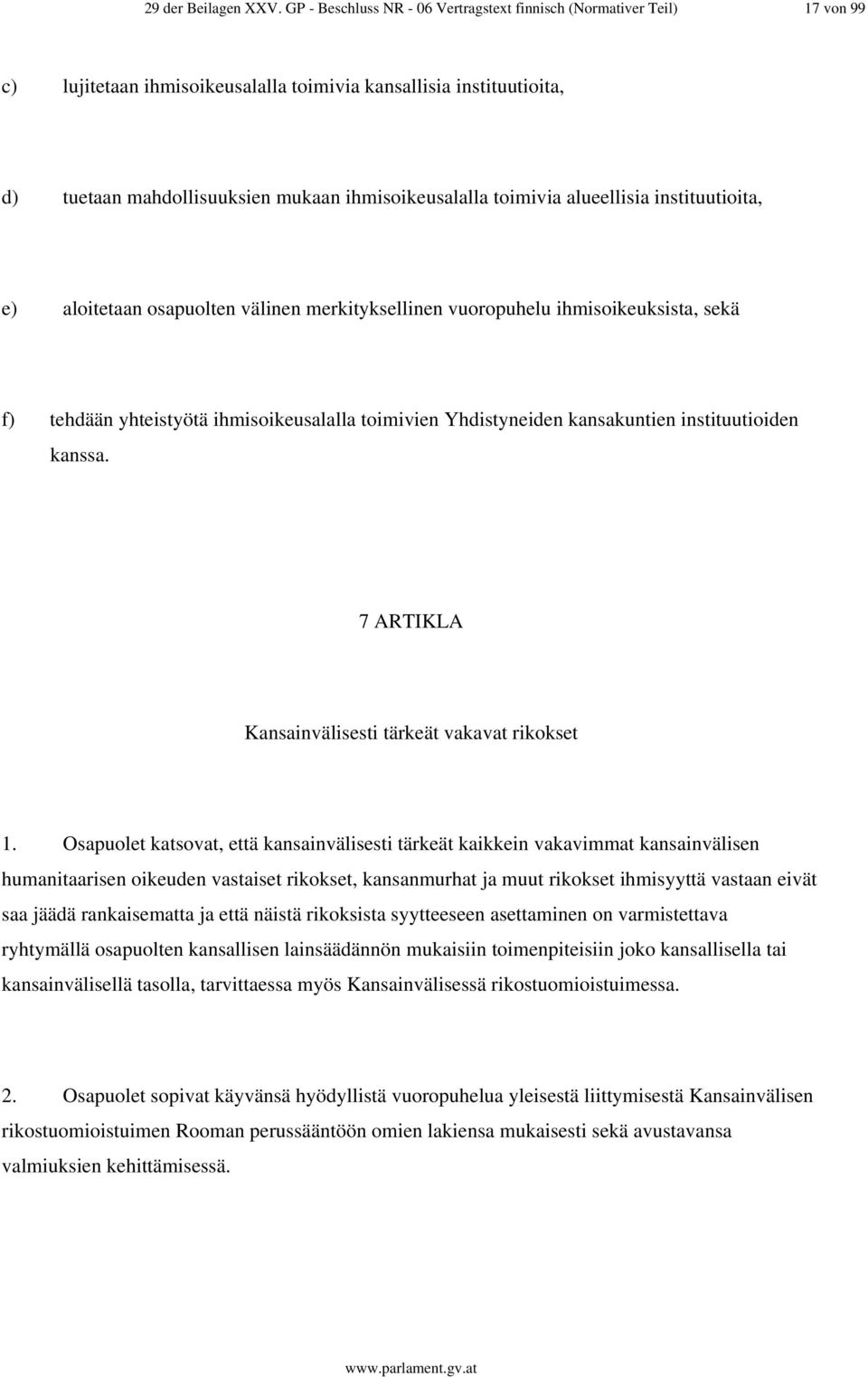 toimivia alueellisia instituutioita, e) aloitetaan osapuolten välinen merkityksellinen vuoropuhelu ihmisoikeuksista, sekä f) tehdään yhteistyötä ihmisoikeusalalla toimivien Yhdistyneiden kansakuntien