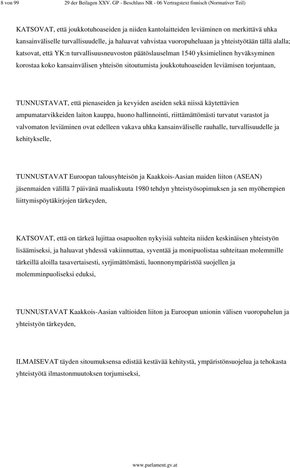 vahvistaa vuoropuheluaan ja yhteistyötään tällä alalla; katsovat, että YK:n turvallisuusneuvoston päätöslauselman 1540 yksimielinen hyväksyminen korostaa koko kansainvälisen yhteisön sitoutumista