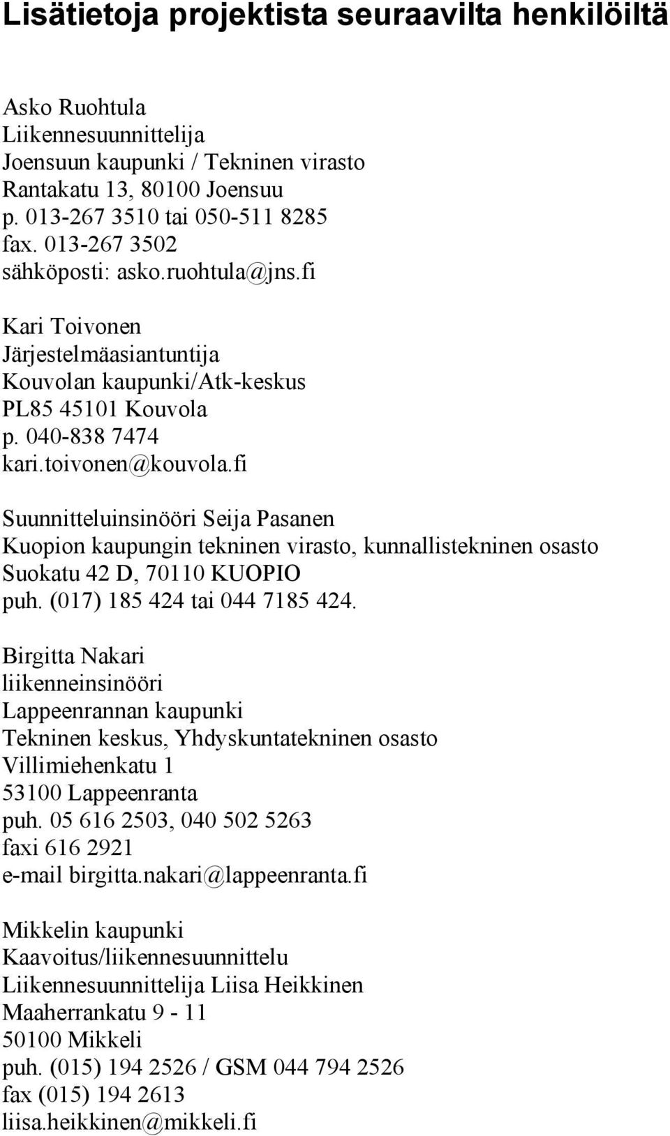 fi Suunnitteluinsinööri Seija Pasanen n kaupungin tekninen virasto, kunnallistekninen osasto Suokatu 42 D, 70110 KUOPIO puh. (017) 185 424 tai 044 7185 424.