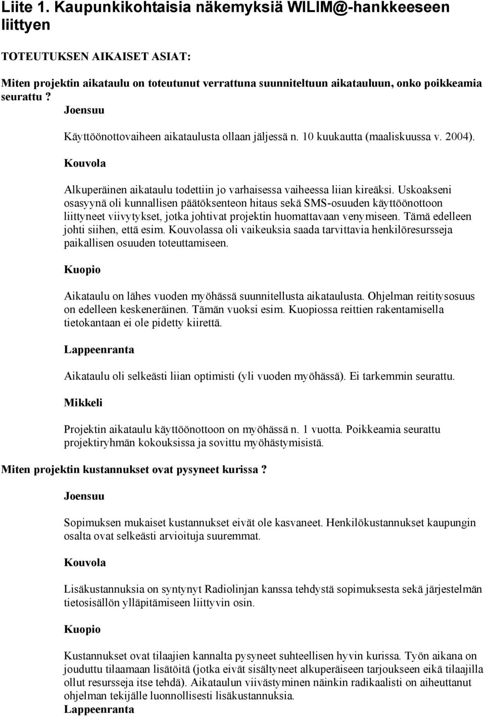 Uskoakseni osasyynä oli kunnallisen päätöksenteon hitaus sekä SMS-osuuden käyttöönottoon liittyneet viivytykset, jotka johtivat projektin huomattavaan venymiseen.