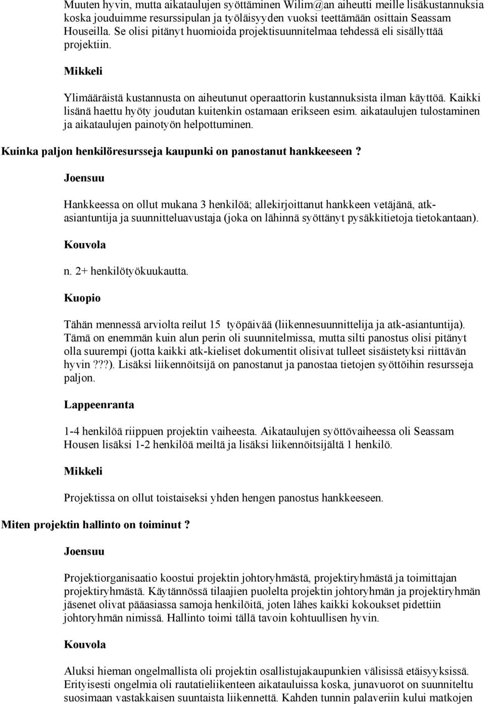 Kaikki lisänä haettu hyöty joudutan kuitenkin ostamaan erikseen esim. aikataulujen tulostaminen ja aikataulujen painotyön helpottuminen.