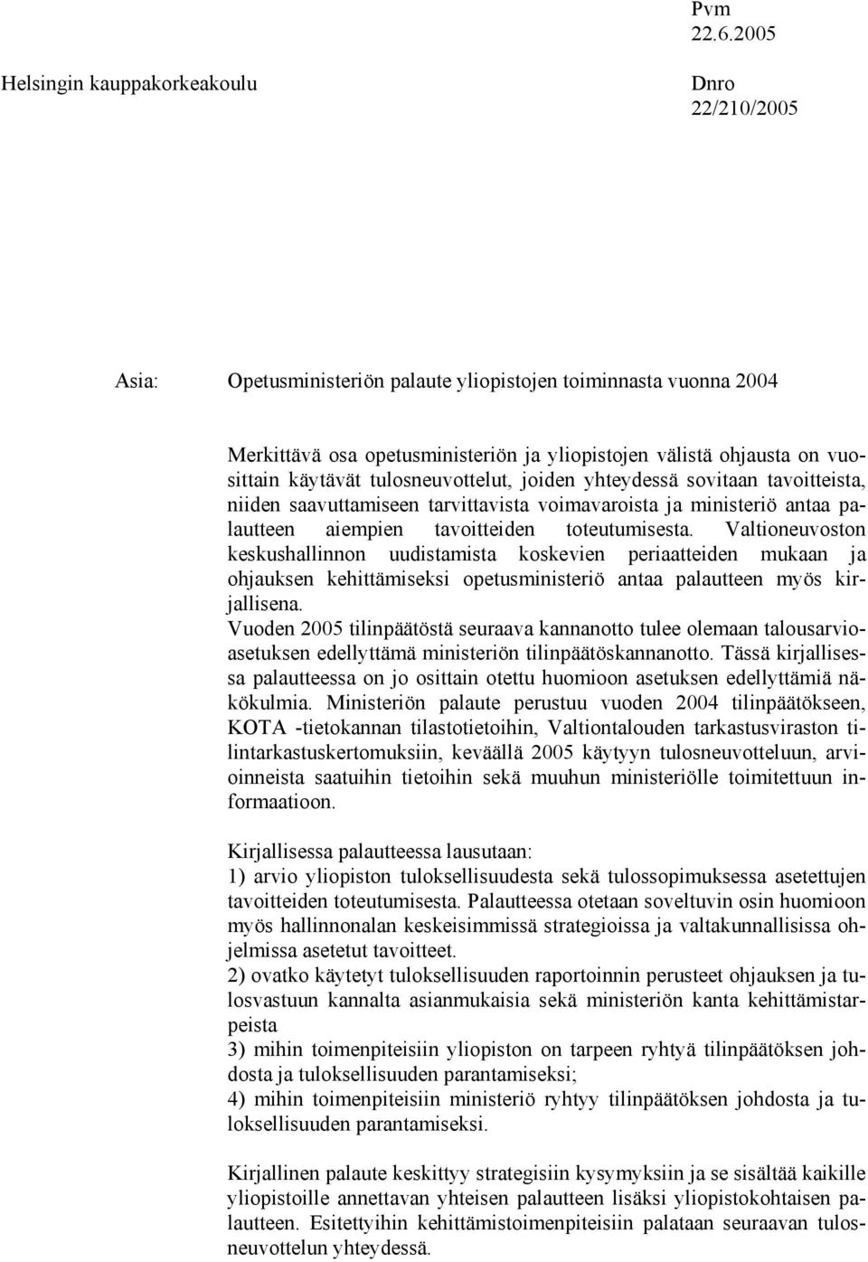 käytävät tulosneuvottelut, joiden yhteydessä sovitaan tavoitteista, niiden saavuttamiseen tarvittavista voimavaroista ja ministeriö antaa palautteen aiempien tavoitteiden toteutumisesta.