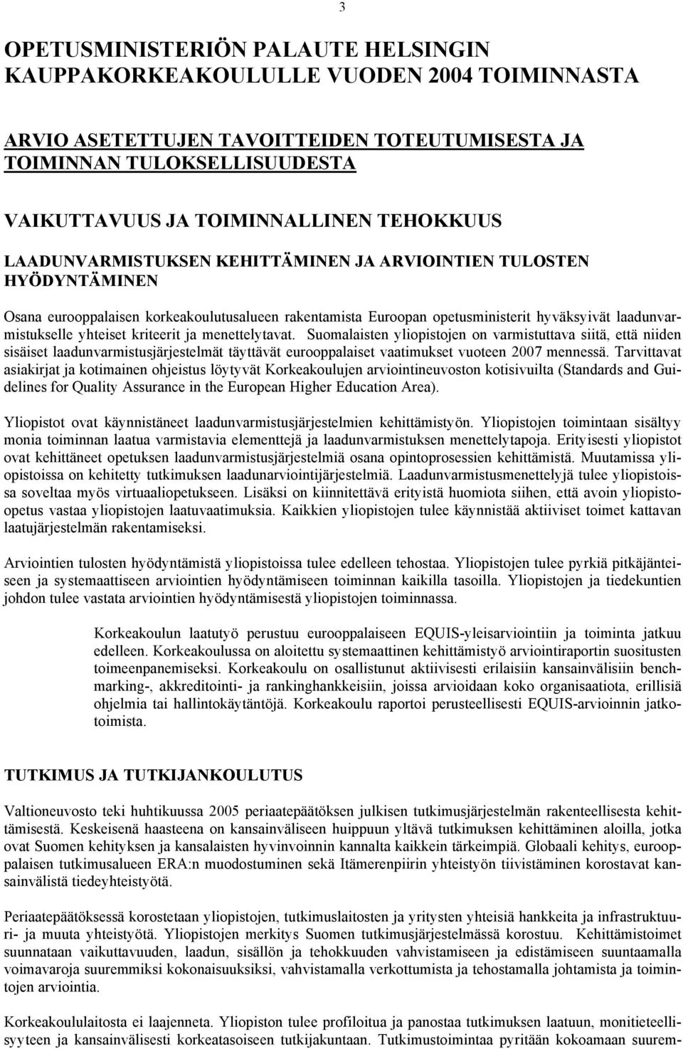 yhteiset kriteerit ja menettelytavat. Suomalaisten yliopistojen on varmistuttava siitä, että niiden sisäiset laadunvarmistusjärjestelmät täyttävät eurooppalaiset vaatimukset vuoteen 2007 mennessä.