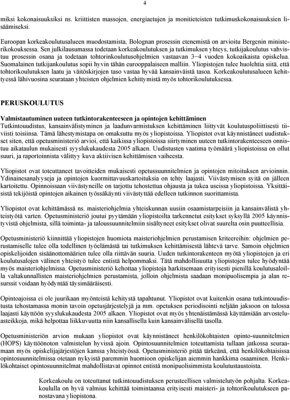 Sen julkilausumassa todetaan korkeakoulutuksen ja tutkimuksen yhteys, tutkijakoulutus vahvistuu prosessin osana ja todetaan tohtorinkoulutusohjelmien vastaavan 3 4 vuoden kokoaikaista opiskelua.