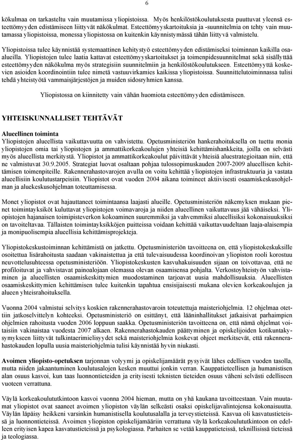 Yliopistoissa tulee käynnistää systemaattinen kehitystyö esteettömyyden edistämiseksi toiminnan kaikilla osaalueilla.