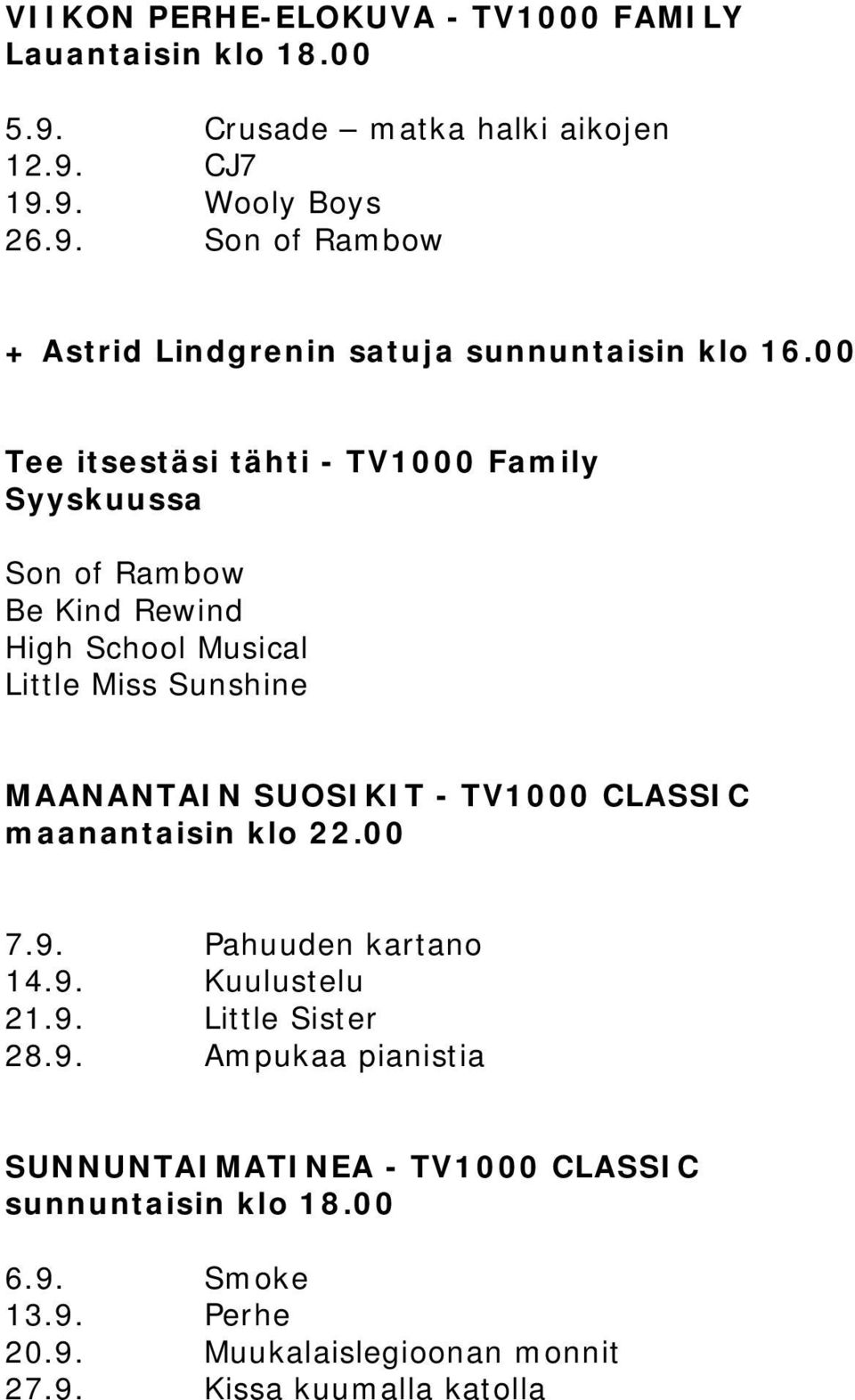 TV1000 CLASSIC maanantaisin klo 22.00 7.9. Pahuuden kartano 14.9. Kuulustelu 21.9. Little Sister 28.9. Ampukaa pianistia SUNNUNTAIMATINEA - TV1000 CLASSIC sunnuntaisin klo 18.