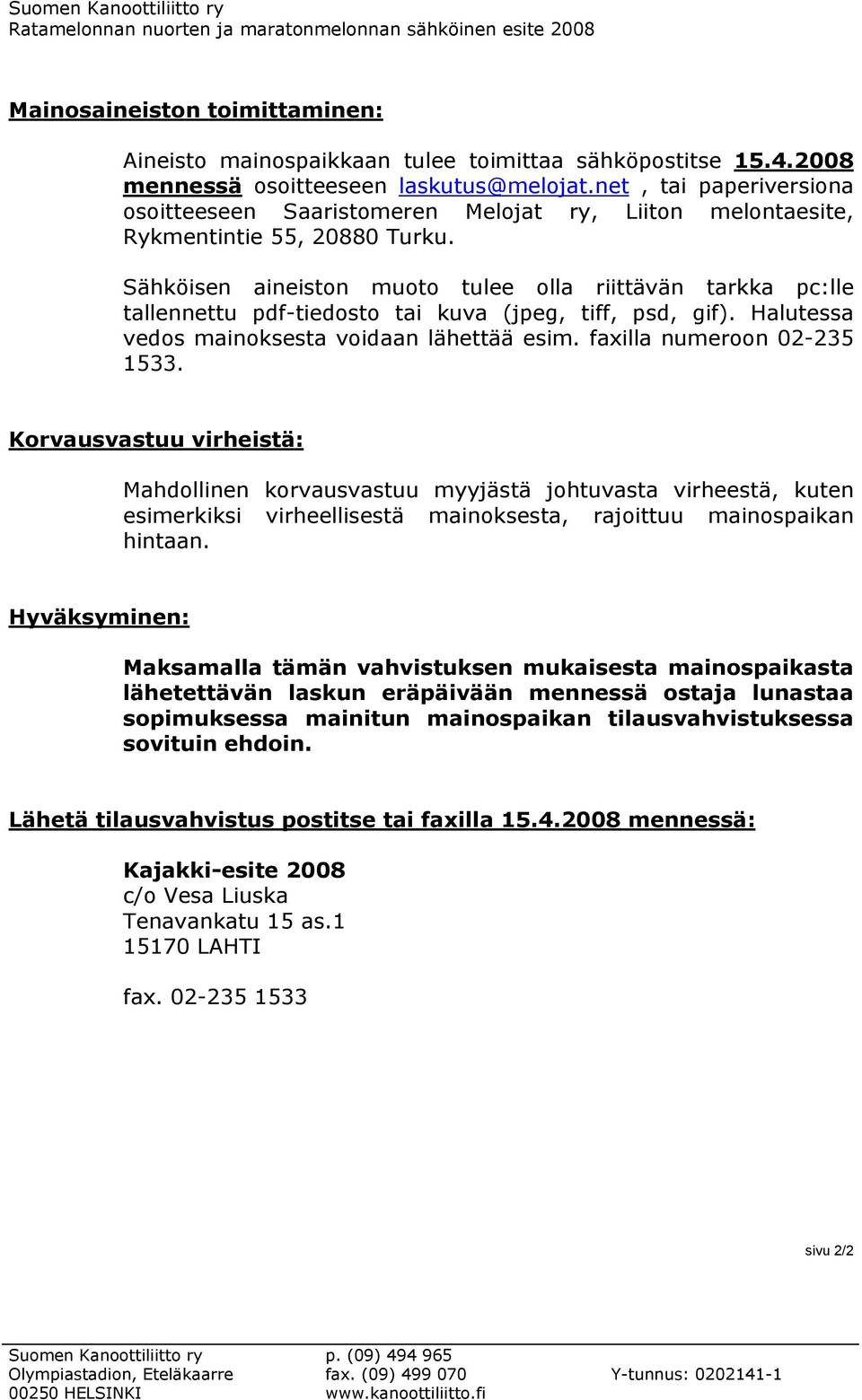 Sähköisen aineiston muoto tulee olla riittävän tarkka pc:lle tallennettu pdf-tiedosto tai kuva (jpeg, tiff, psd, gif). Halutessa vedos mainoksesta voidaan lähettää esim. faxilla numeroon 02-235 1533.