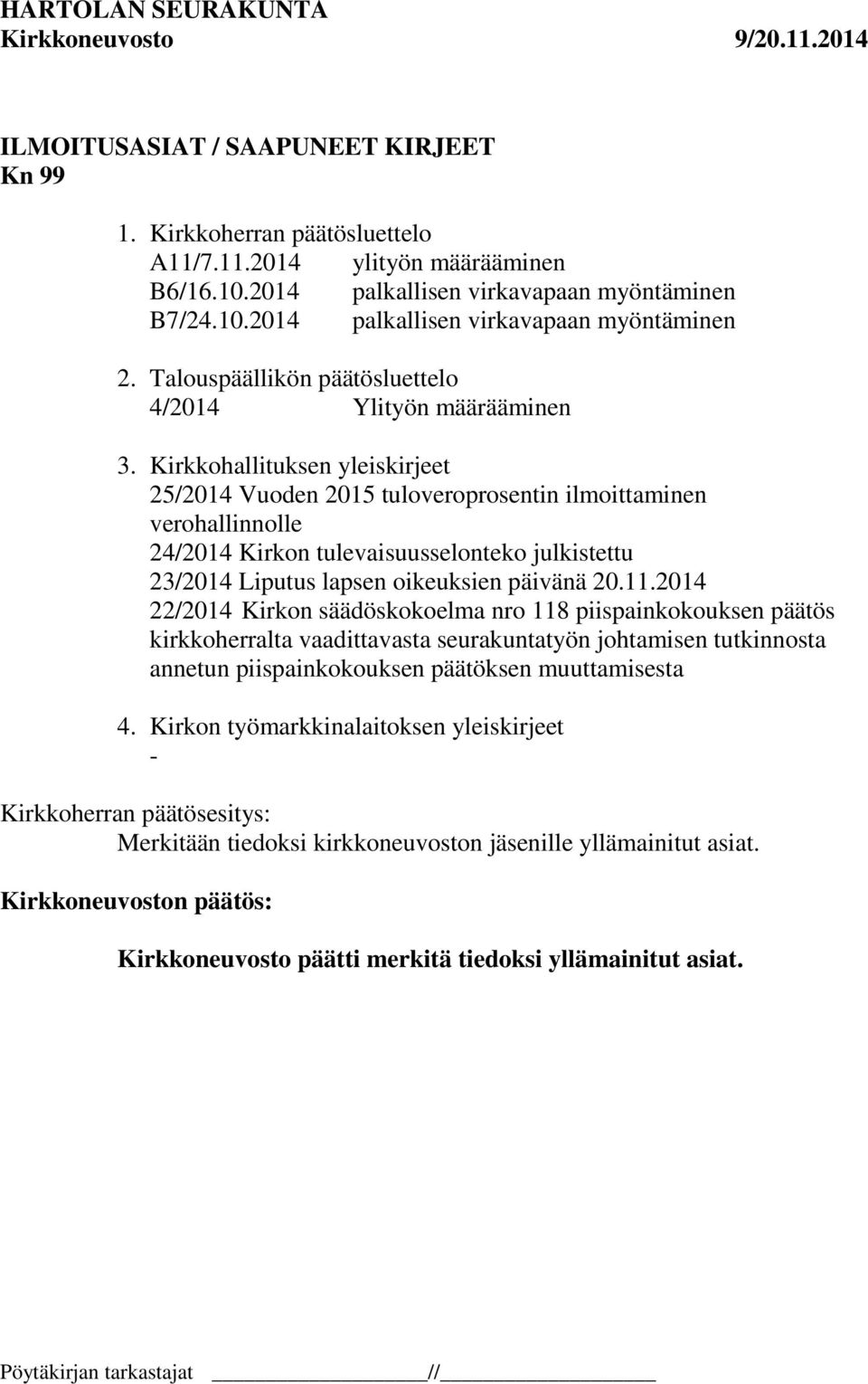 Kirkkohallituksen yleiskirjeet 25/2014 Vuoden 2015 tuloveroprosentin ilmoittaminen verohallinnolle 24/2014 Kirkon tulevaisuusselonteko julkistettu 23/2014 Liputus lapsen oikeuksien päivänä 20.11.