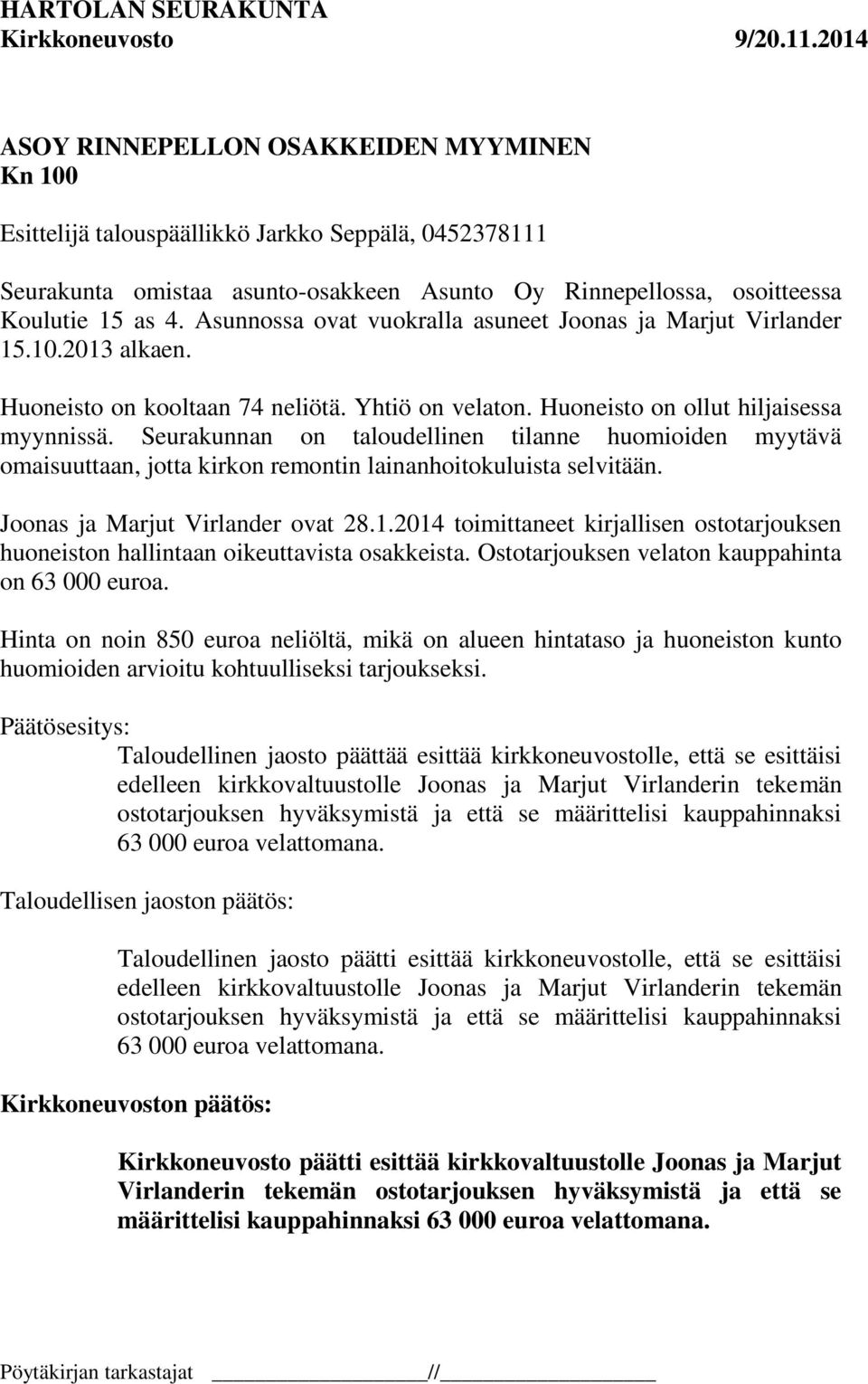 Seurakunnan on taloudellinen tilanne huomioiden myytävä omaisuuttaan, jotta kirkon remontin lainanhoitokuluista selvitään. Joonas ja Marjut Virlander ovat 28.1.