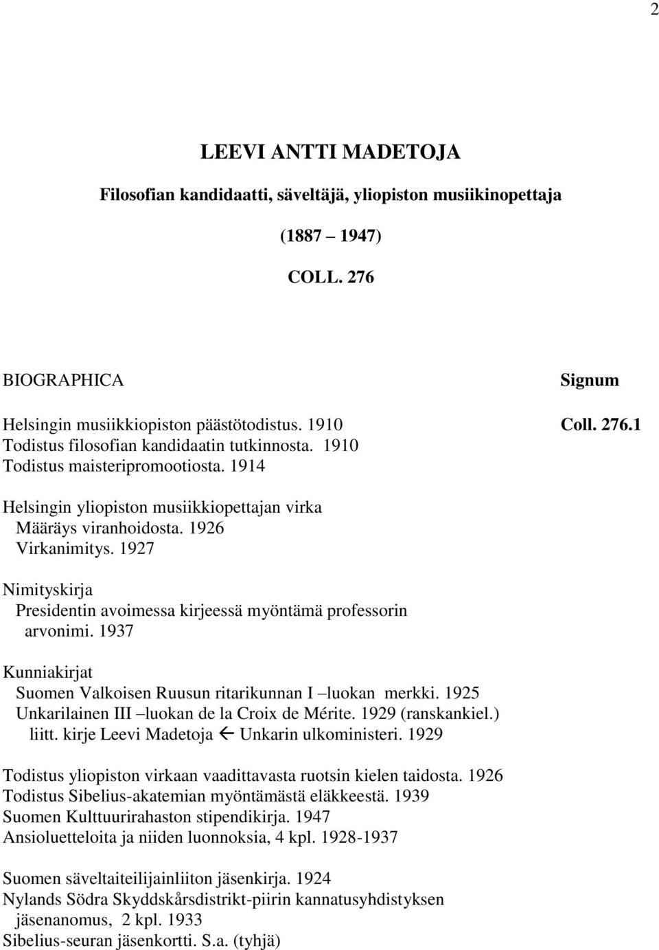 1927 Nimityskirja Presidentin avoimessa kirjeessä myöntämä professorin arvonimi. 1937 Kunniakirjat Suomen Valkoisen Ruusun ritarikunnan I luokan merkki.