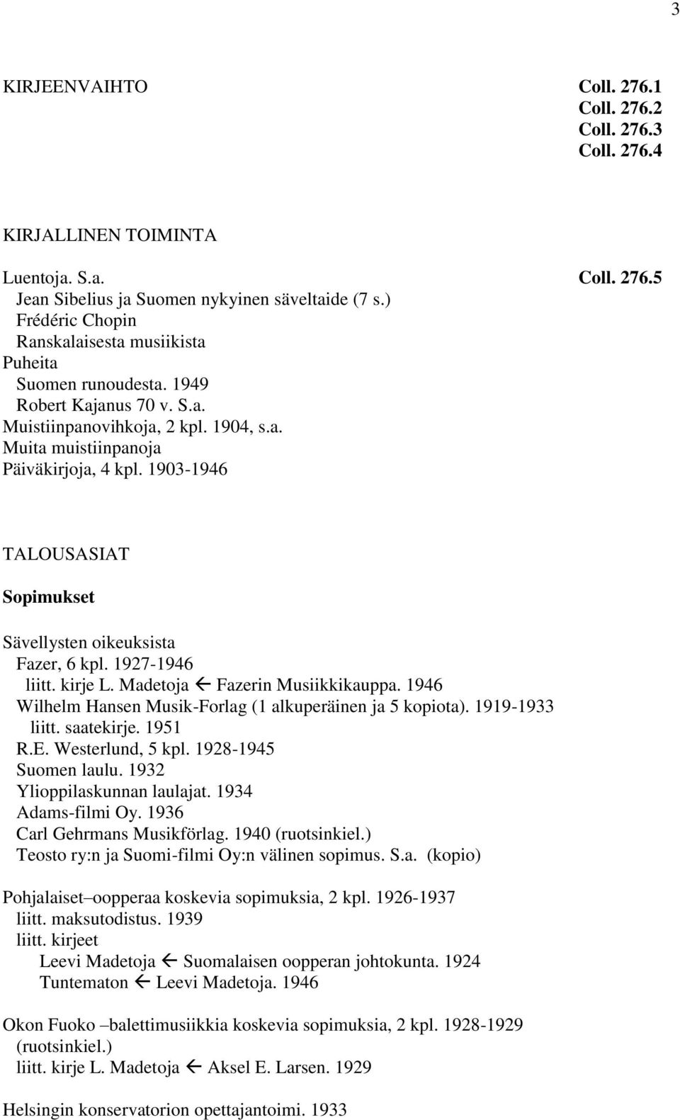 1903-1946 TALOUSASIAT Sopimukset Sävellysten oikeuksista Fazer, 6 kpl. 1927-1946 liitt. kirje L. Madetoja Fazerin Musiikkikauppa. 1946 Wilhelm Hansen Musik-Forlag (1 alkuperäinen ja 5 kopiota).