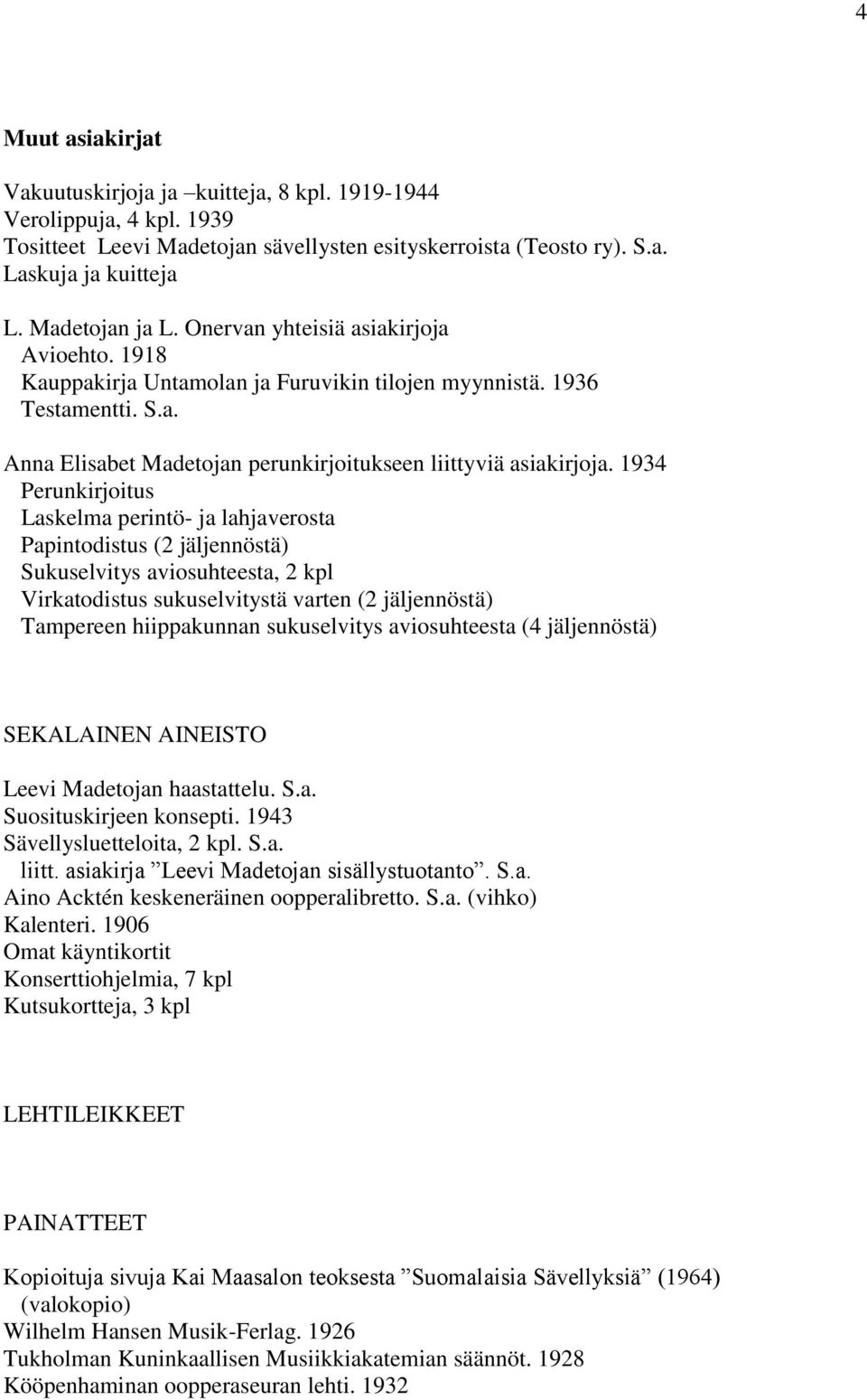 1934 Perunkirjoitus Laskelma perintö- ja lahjaverosta Papintodistus (2 jäljennöstä) Sukuselvitys aviosuhteesta, 2 kpl Virkatodistus sukuselvitystä varten (2 jäljennöstä) Tampereen hiippakunnan