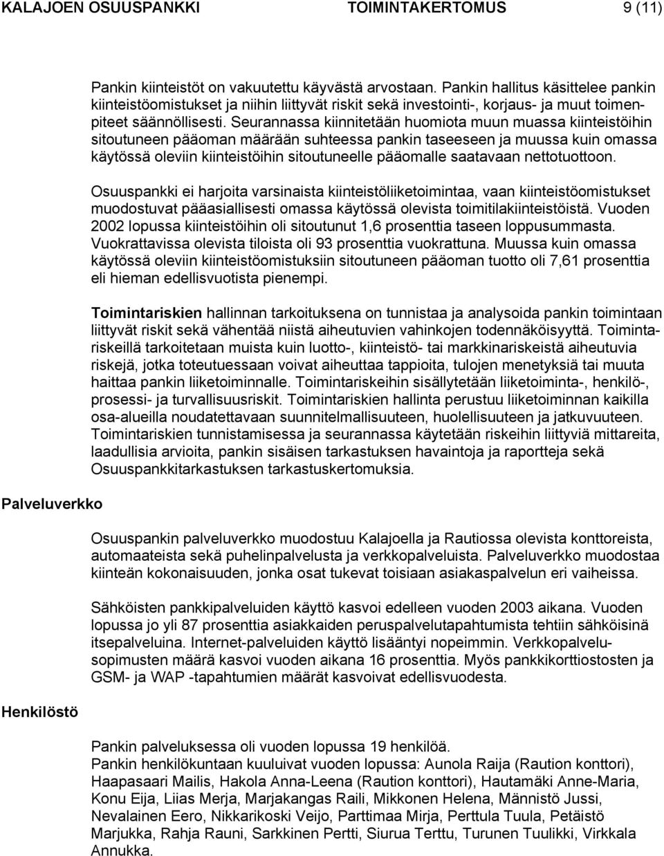 Seurannassa kiinnitetään huomiota muun muassa kiinteistöihin sitoutuneen pääoman määrään suhteessa pankin taseeseen ja muussa kuin omassa käytössä oleviin kiinteistöihin sitoutuneelle pääomalle