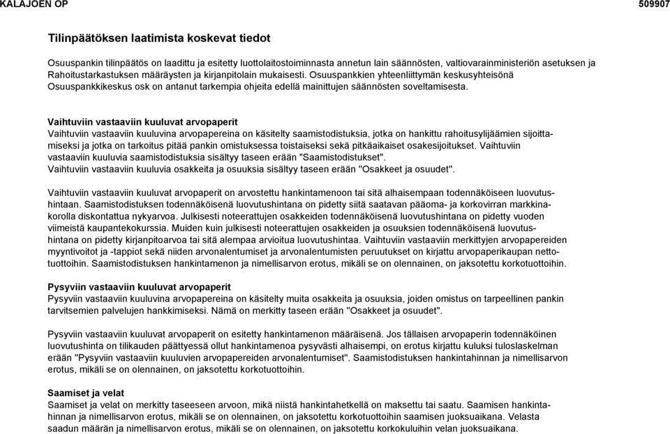 Vaihtuviin vastaaviin kuuluvat arvopaperit Vaihtuviin vastaaviin kuuluvina arvopapereina on käsitelty saamistodistuksia, jotka on hankittu rahoitusylijäämien sijoittamiseksi ja jotka on tarkoitus