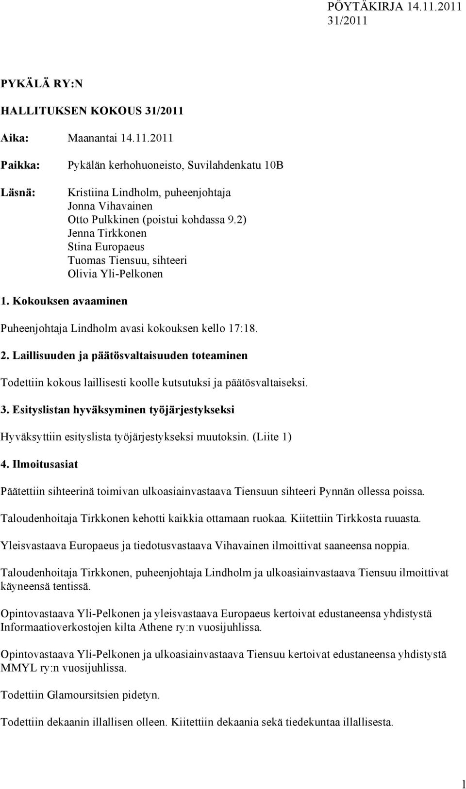 2) Jenna Tirkkonen Stina Europaeus Tuomas Tiensuu, sihteeri Olivia Yli-Pelkonen 1. Kokouksen avaaminen Puheenjohtaja Lindholm avasi kokouksen kello 17:18. 2.