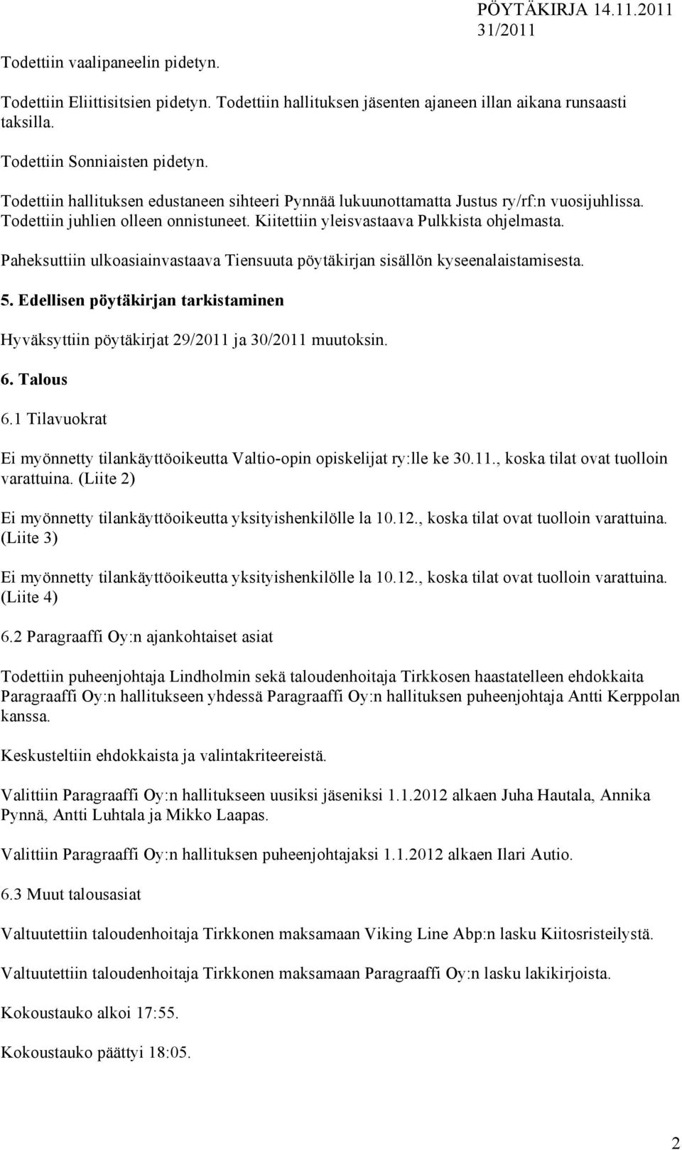 Paheksuttiin ulkoasiainvastaava Tiensuuta pöytäkirjan sisällön kyseenalaistamisesta. 5. Edellisen pöytäkirjan tarkistaminen Hyväksyttiin pöytäkirjat 29/2011 ja 30/2011 muutoksin. 6. Talous 6.