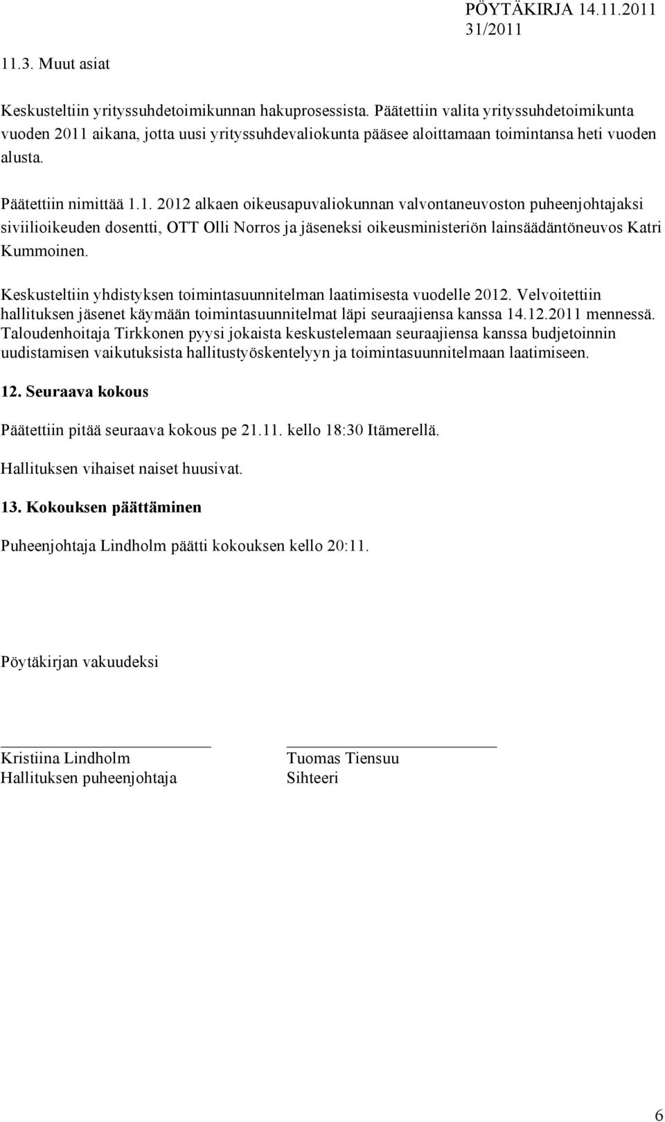 aikana, jotta uusi yrityssuhdevaliokunta pääsee aloittamaan toimintansa heti vuoden alusta. Päätettiin nimittää 1.