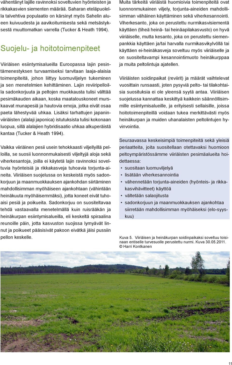 Suojelu- ja hoitotoimenpiteet Viiriäisen esiintymisalueilla Euroopassa lajin pesintämenestyksen turvaamiseksi tarvitaan laaja-alaisia toimenpiteitä, johon liittyy luomuviljelyn tukeminen ja sen