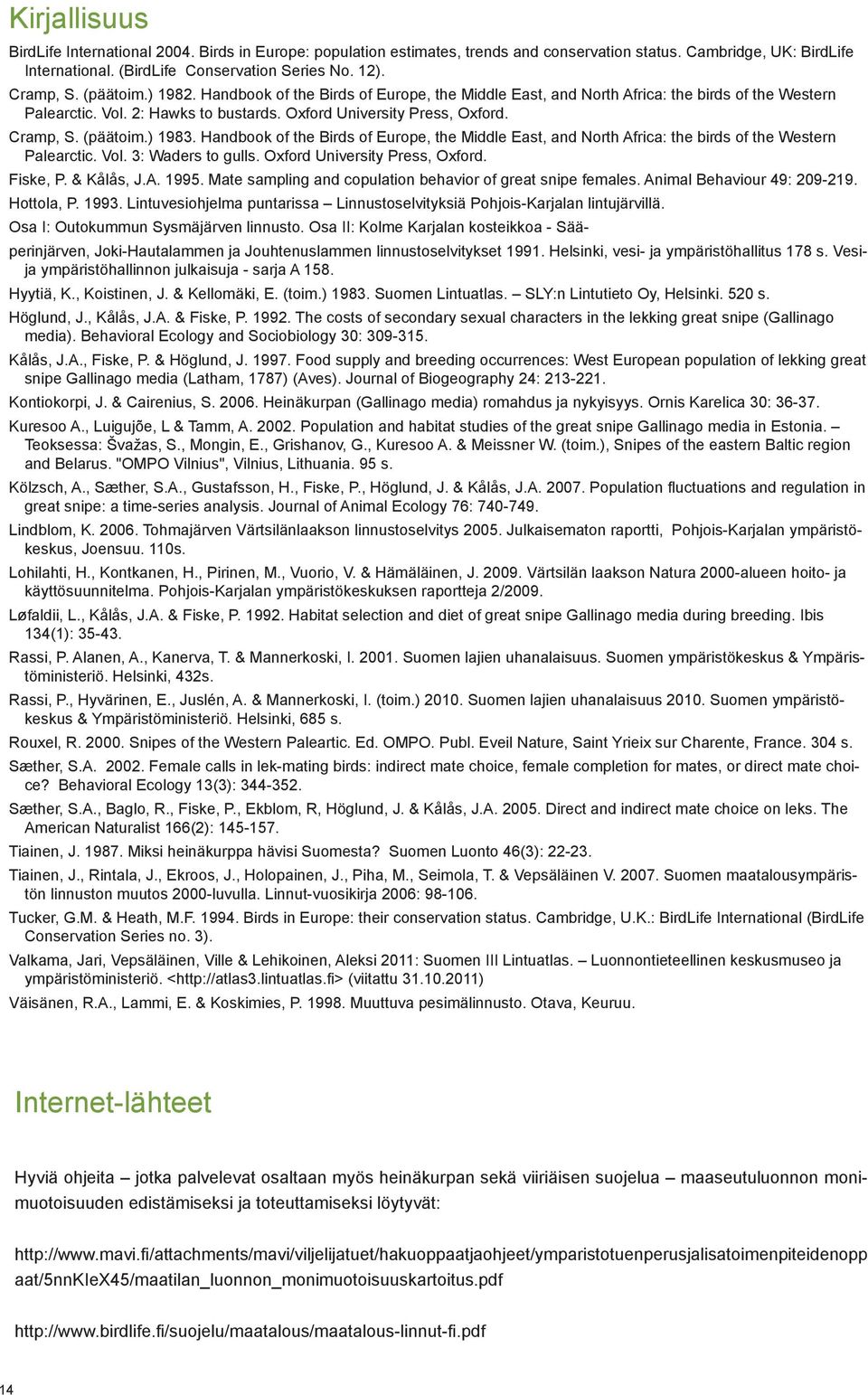 (päätoim.) 1983. Handbook of the Birds of Europe, the Middle East, and North Africa: the birds of the Western Palearctic. Vol. 3: Waders to gulls. Oxford University Press, Oxford. Fiske, P.