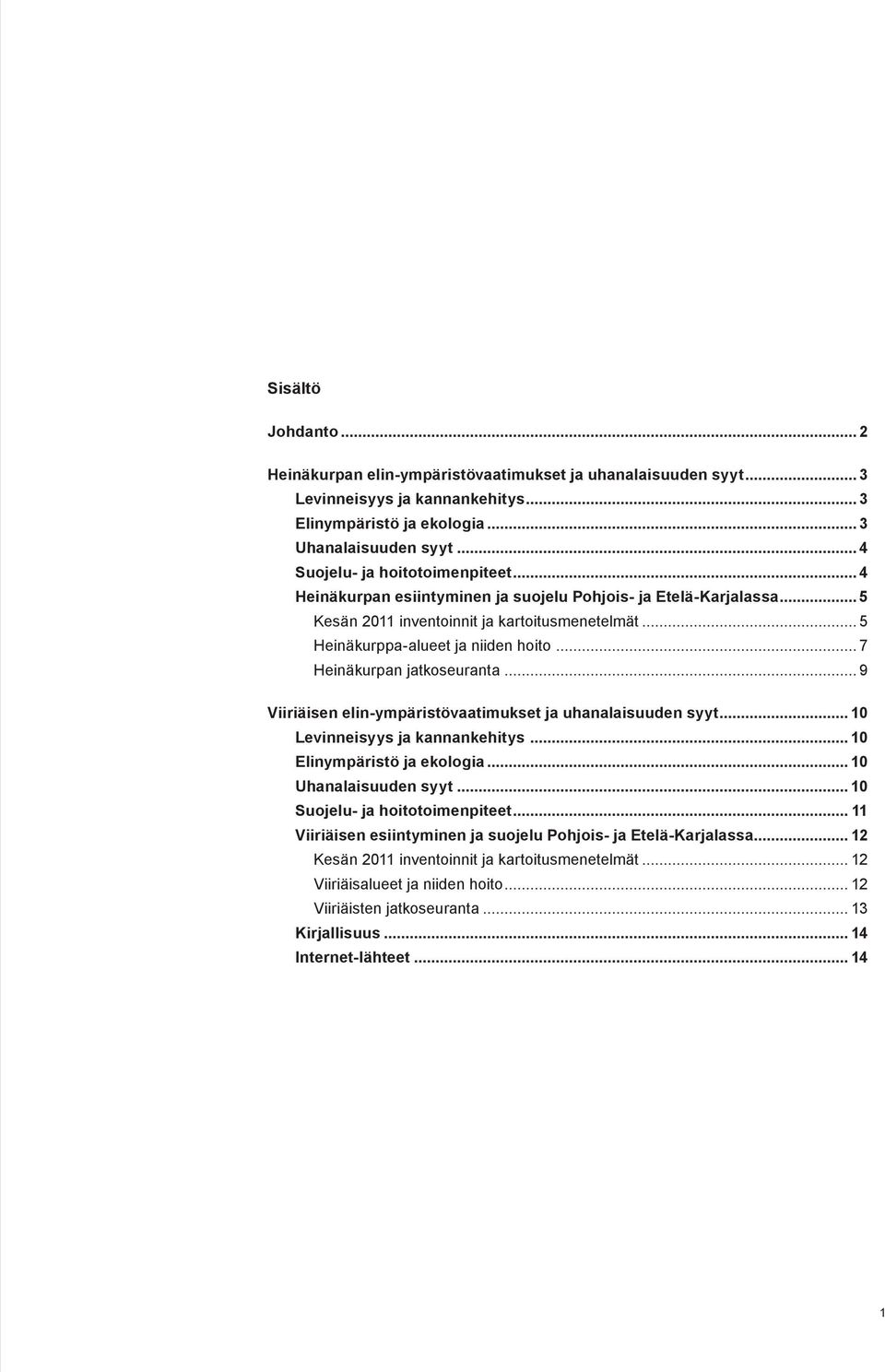 .. 7 Heinäkurpan jatkoseuranta... 9 Viiriäisen elin-ympäristövaatimukset ja uhanalaisuuden syyt... 10 Levinneisyys ja kannankehitys... 10 Elinympäristö ja ekologia... 10 Uhanalaisuuden syyt.