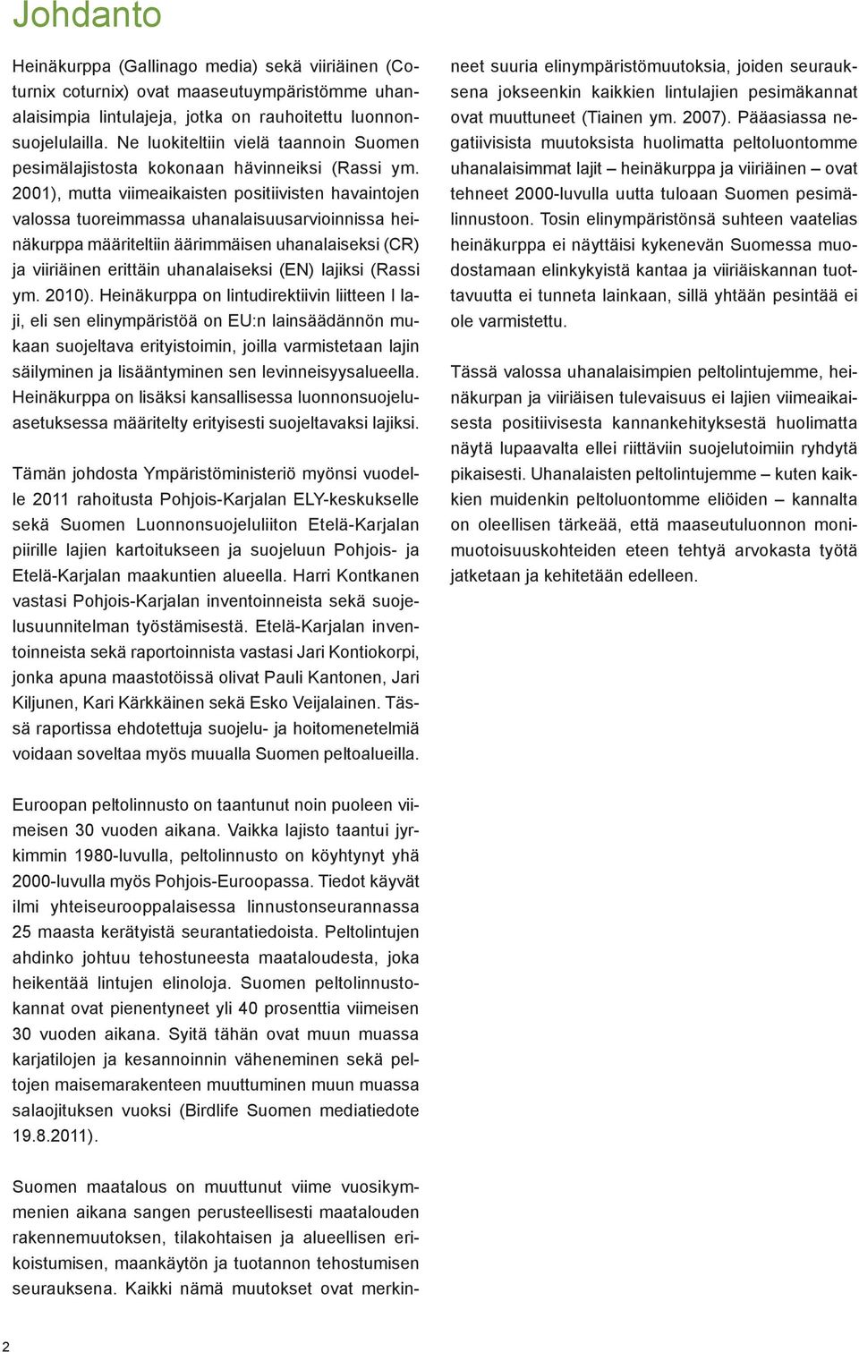 2001), mutta viimeaikaisten positiivisten havaintojen valossa tuoreimmassa uhanalaisuusarvioinnissa heinäkurppa määriteltiin äärimmäisen uhanalaiseksi (CR) ja viiriäinen erittäin uhanalaiseksi (EN)