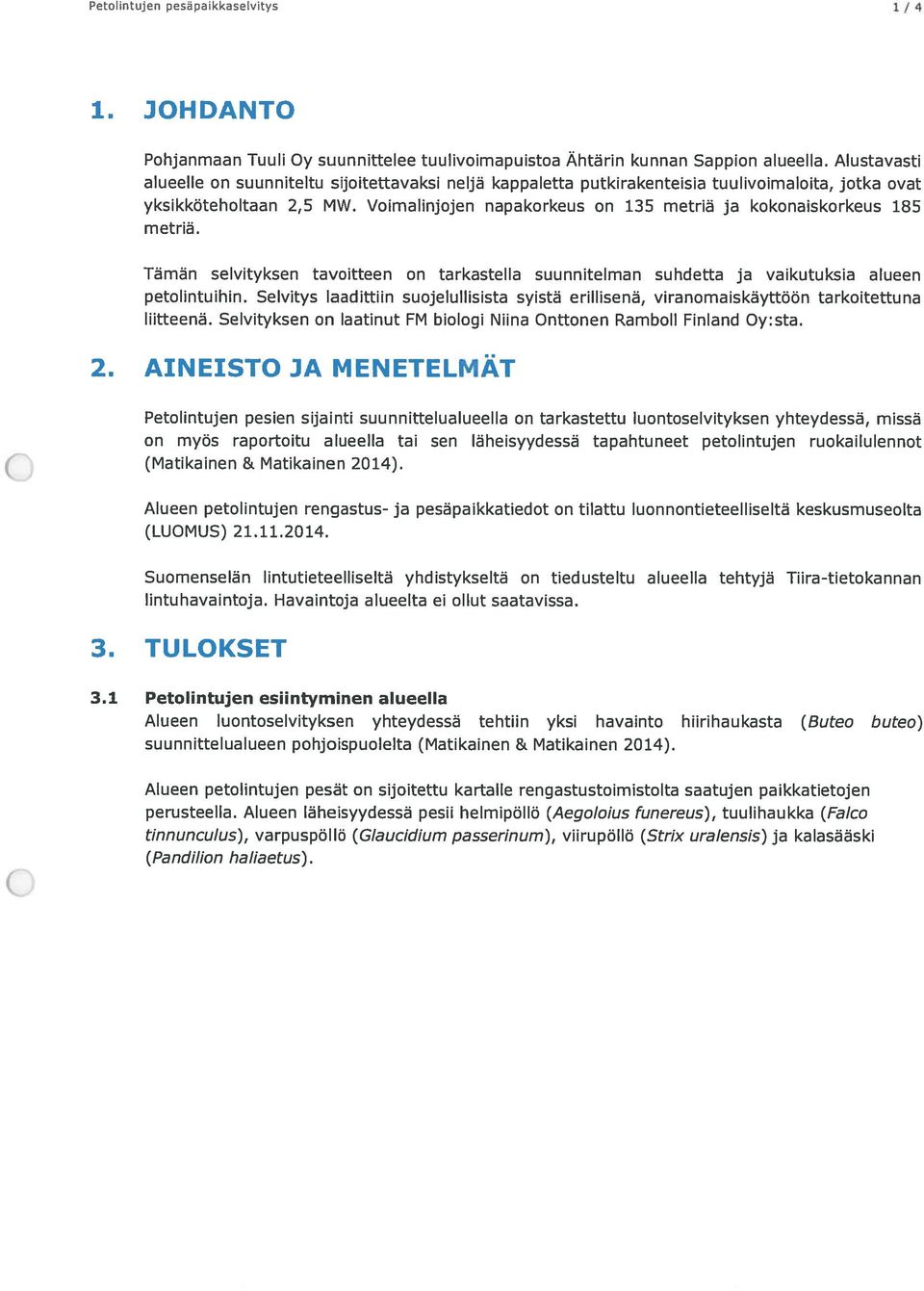 Voimalinjojen napakorkeus on 135 metriä ja kokonaiskorkeus 185 metriä. Tämän selvityksen tavoitteen on tarkastella suunnitelman suhdetta ja vaikutuksia alueen petolintuihin.