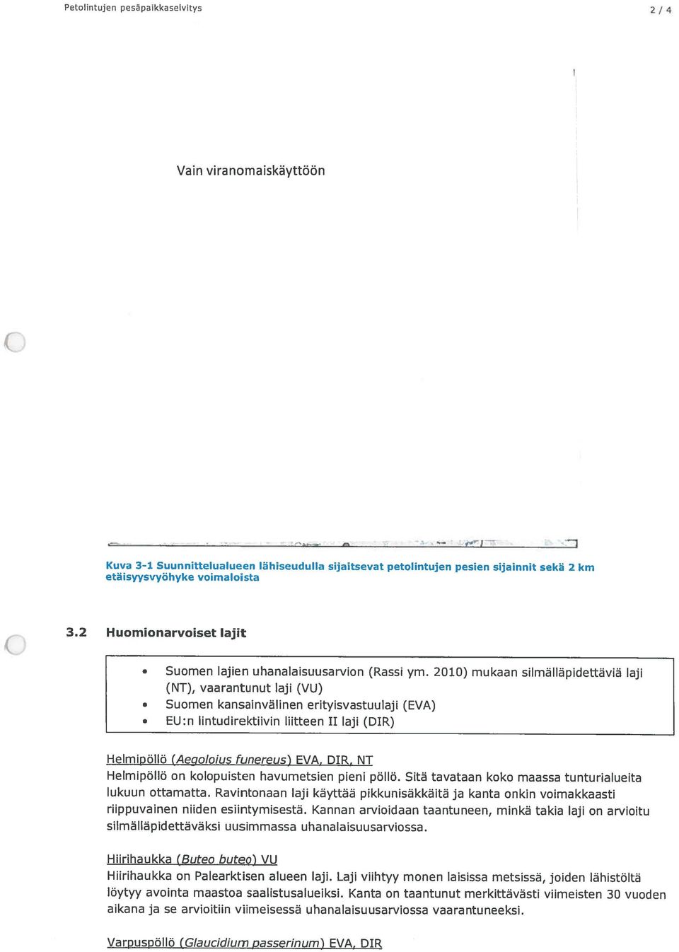 EU:n lintudirektiivin liitteen II laji (DIR) Helmipöllö (Aegoloius funereus) EVA, DIR, NT Helmipöllö on kolopuisten havumetsien pieni pöllö. Sitä tavataan koko maassa tunturialueita lukuun ottamatta.