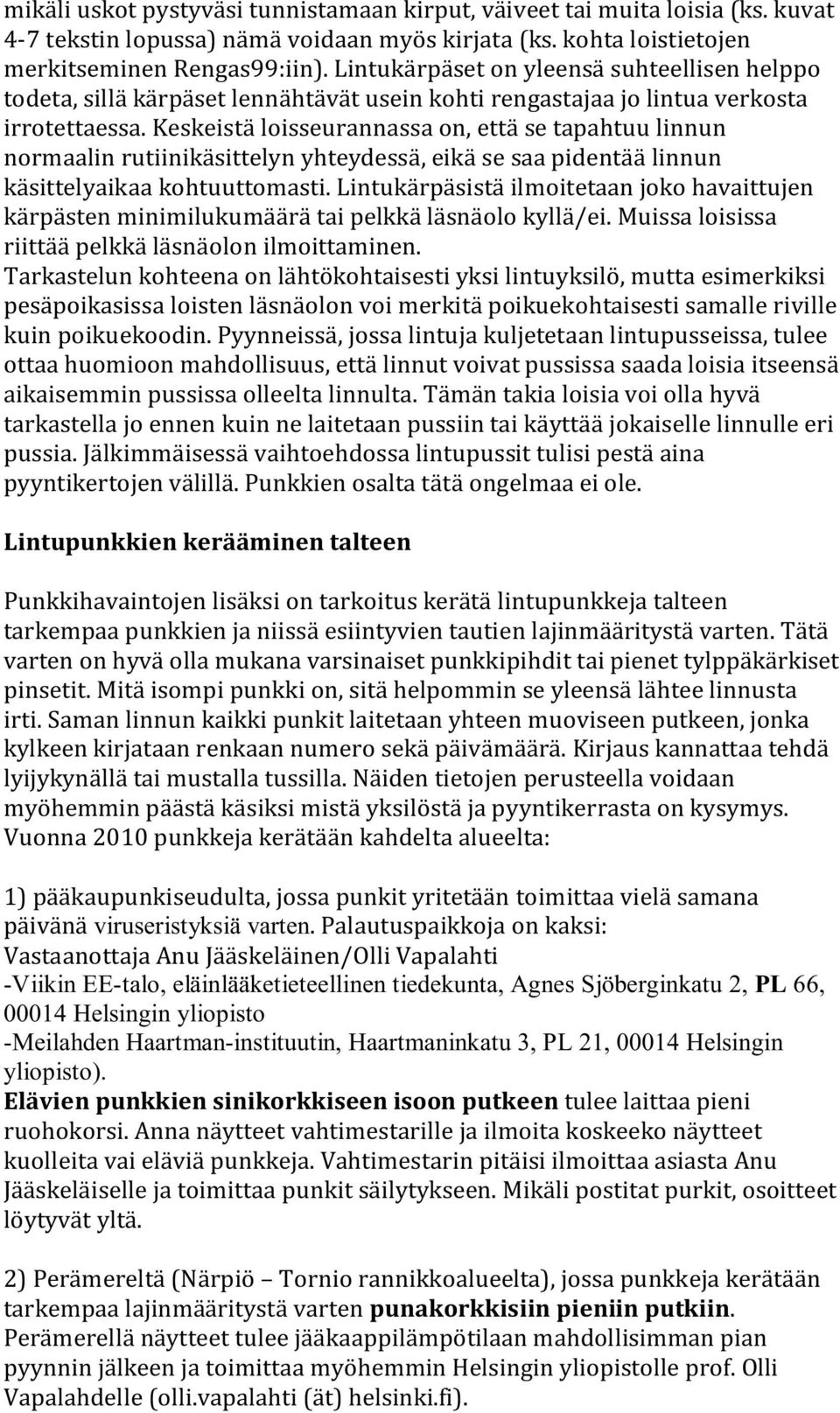 Keskeistä loisseurannassa on, että se tapahtuu linnun normaalin rutiinikäsittelyn yhteydessä, eikä se saa pidentää linnun käsittelyaikaa kohtuuttomasti.