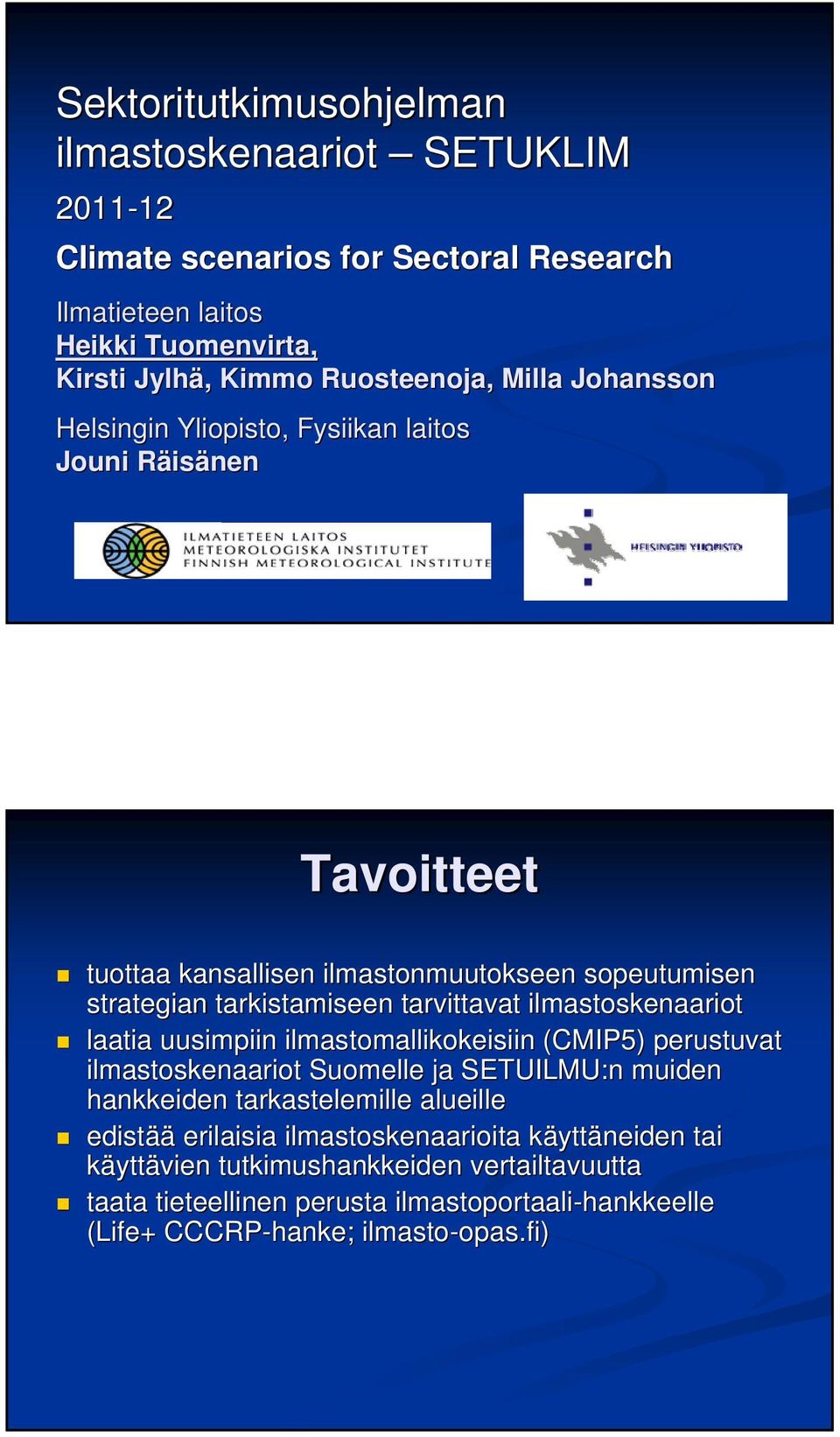 ilmastoskenaariot laatia uusimpiin ilmastomallikokeisiin (CMIP5) perustuvat ilmastoskenaariot Suomelle ja SETUILMU:n muiden hankkeiden tarkastelemille alueille edistää erilaisia