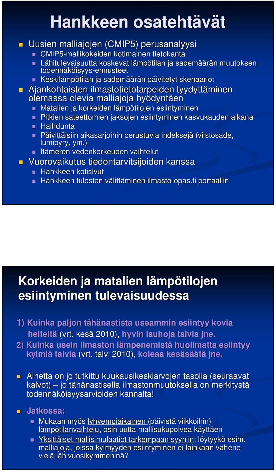mpötilojen esiintyminen Pitkien sateettomien jaksojen esiintyminen kasvukauden aikana Haihdunta Päivittäisiin isiin aikasarjoihin perustuvia indeksejä (viistosade, lumipyry, ym.
