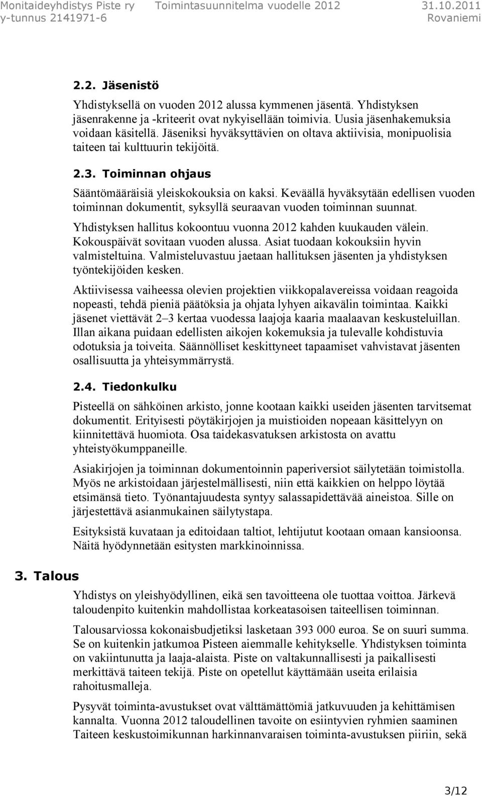 Keväällä hyväksytään edellisen vuoden toiminnan dokumentit, syksyllä seuraavan vuoden toiminnan suunnat. Yhdistyksen hallitus kokoontuu vuonna 2012 kahden kuukauden välein.