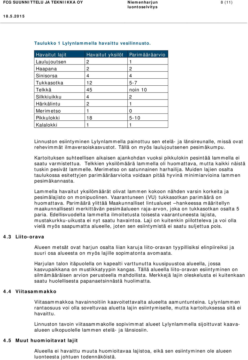 1 1 4.3 Liito-orava 4.4 Viitasammakko Linnuston esiintyminen Lylynlammella painottuu sen etelä- ja länsireunalle, missä ovat rehevimmät ilmaversoiskasvustot. Tällä on myös laulujoutsenen pesimäkumpu.