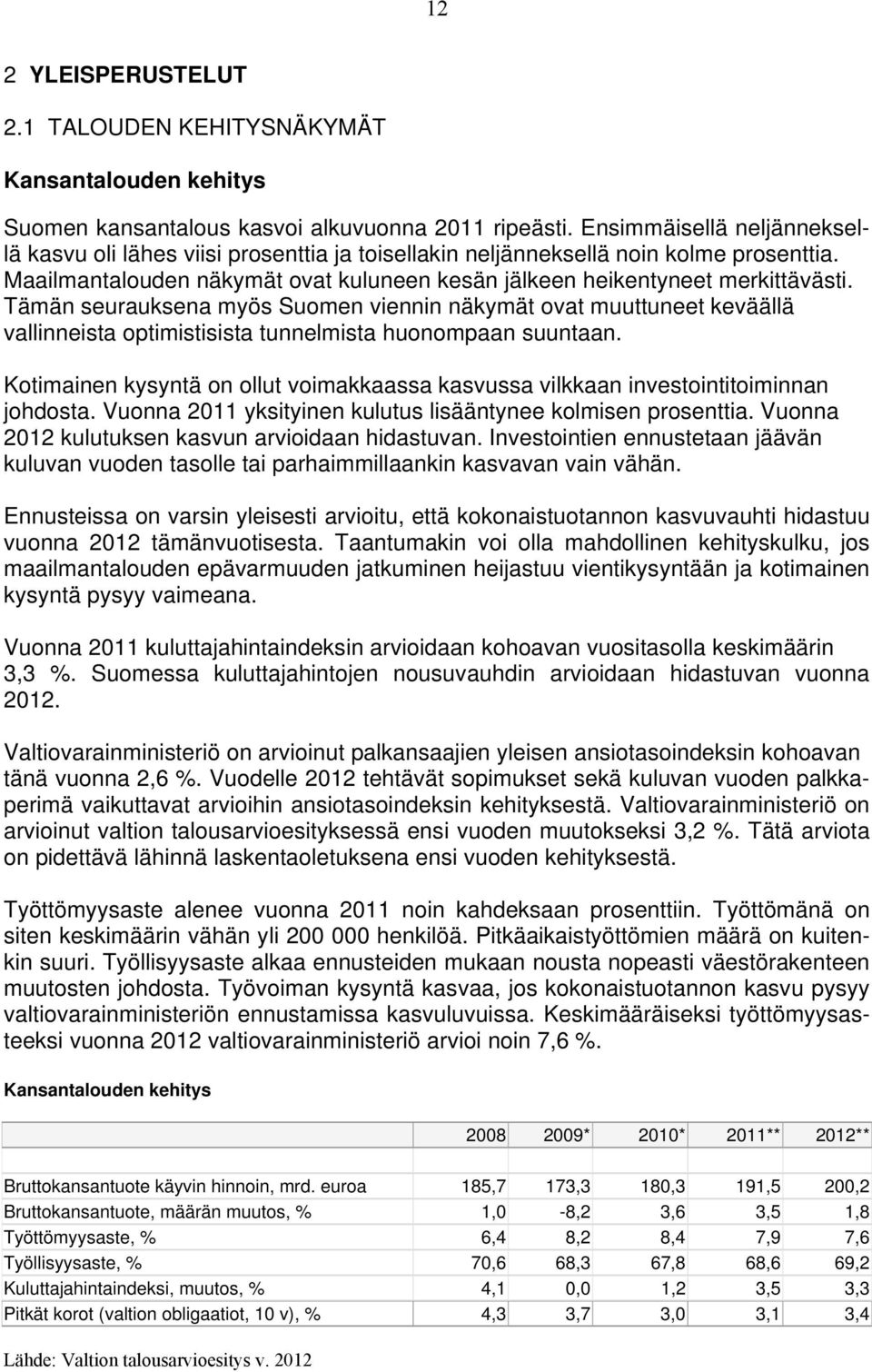 Tämän seurauksena myös Suomen viennin näkymät ovat muuttuneet keväällä vallinneista optimistisista tunnelmista huonompaan suuntaan.