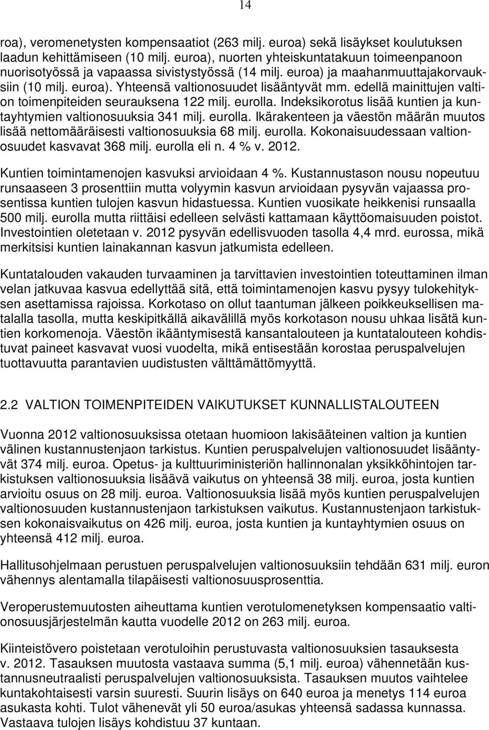 edellä mainittujen valtion toimenpiteiden seurauksena 122 milj. eurolla. Indeksikorotus lisää kuntien ja kuntayhtymien valtionosuuksia 341 milj. eurolla. Ikärakenteen ja väestön määrän muutos lisää nettomääräisesti valtionosuuksia 68 milj.